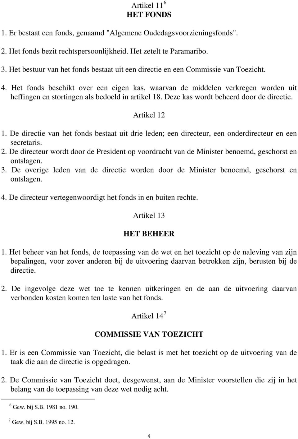 Het fonds beschikt over een eigen kas, waarvan de middelen verkregen worden uit heffingen en stortingen als bedoeld in artikel 18. Deze kas wordt beheerd door de directie. Artikel 12 1.