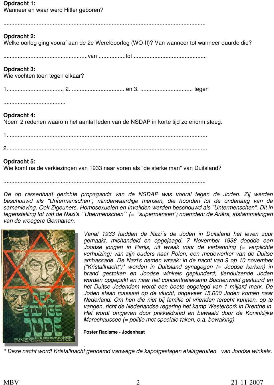 De op rassenhaat gerichte propaganda van de NSDAP was vooral tegen de Joden. Zij werden beschouwd als "Untermenschen", minderwaardige mensen, die hoorden tot de onderlaag van de samenleving.