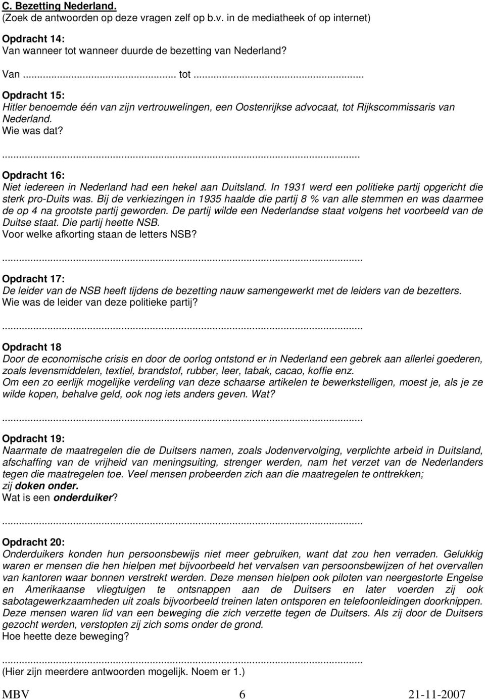 ... Opdracht 16: Niet iedereen in Nederland had een hekel aan Duitsland. In 1931 werd een politieke partij opgericht die sterk pro-duits was.