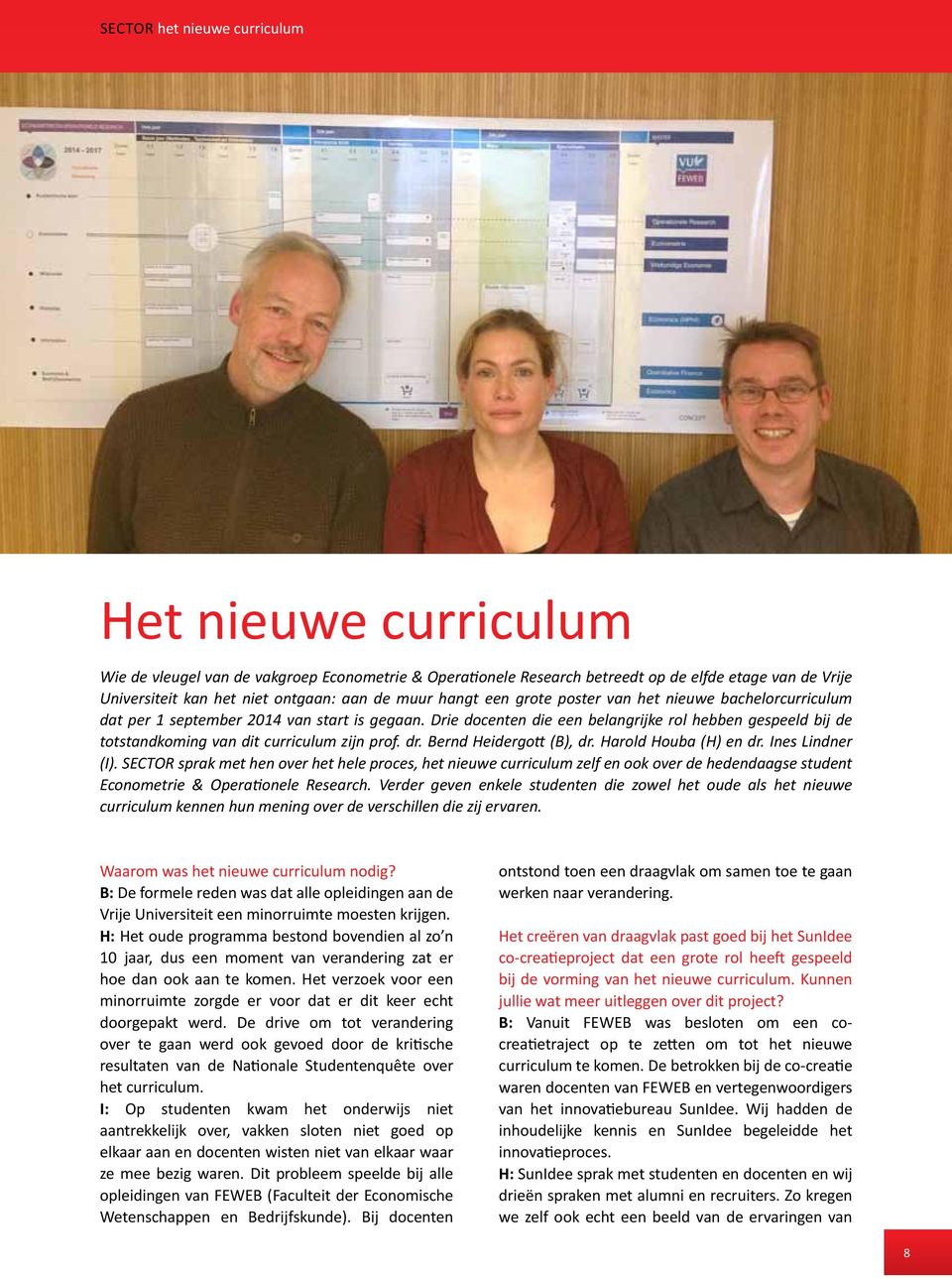 Drie docenten die een belangrijke rol hebben gespeeld bij de totstandkoming van dit curriculum zijn prof. dr. Bernd Heidergott (B), dr. Harold Houba (H) en dr. Ines Lindner (I).