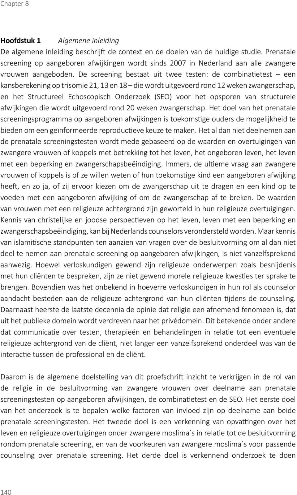 De screening bestaat uit twee testen: de combinatietest een kansberekening op trisomie 21, 13 en 18 die wordt uitgevoerd rond 12 weken zwangerschap, en het Structureel Echoscopisch Onderzoek (SEO)