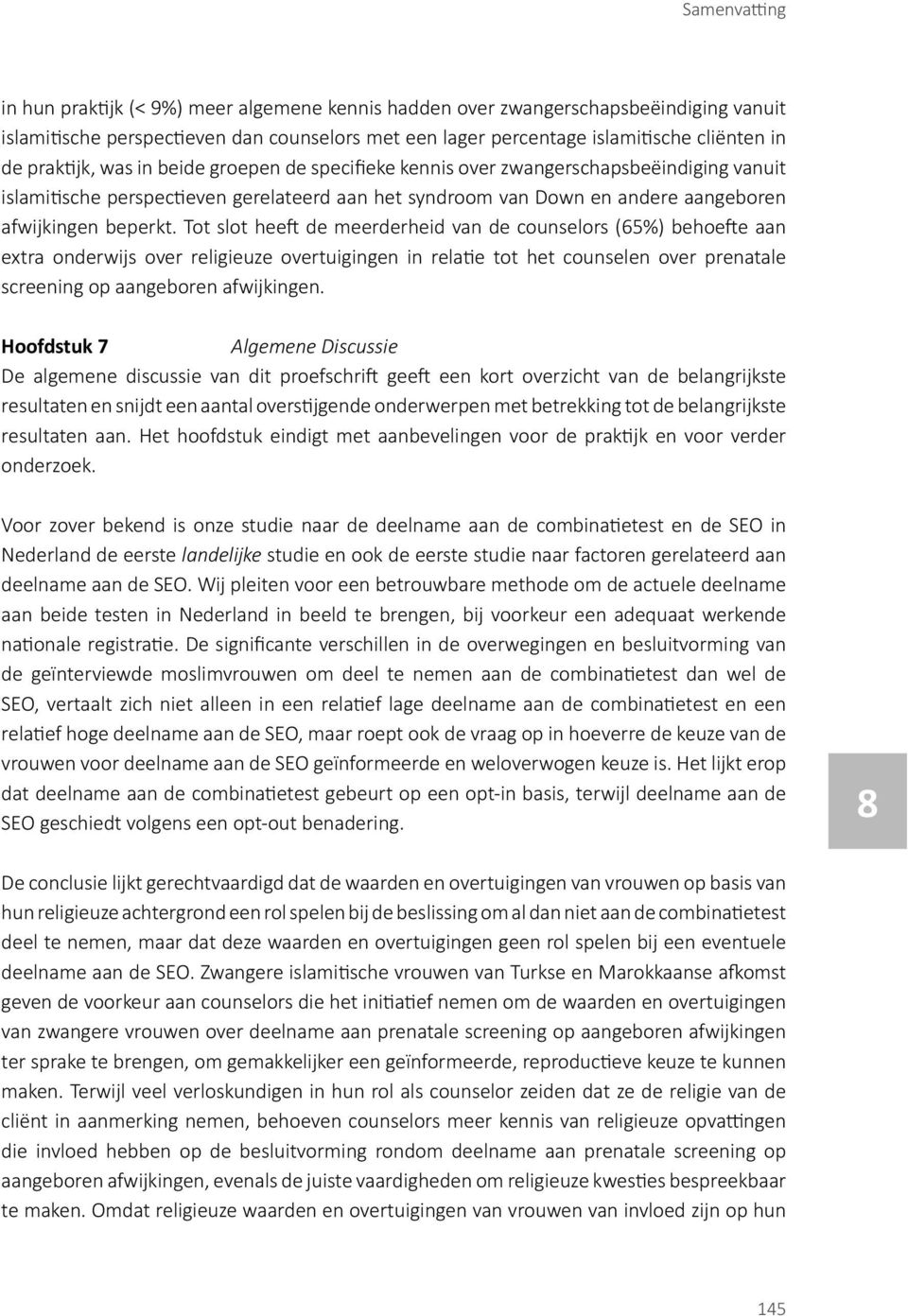 Tot slot heeft de meerderheid van de counselors (65%) behoefte aan extra onderwijs over religieuze overtuigingen in relatie tot het counselen over prenatale screening op aangeboren afwijkingen.