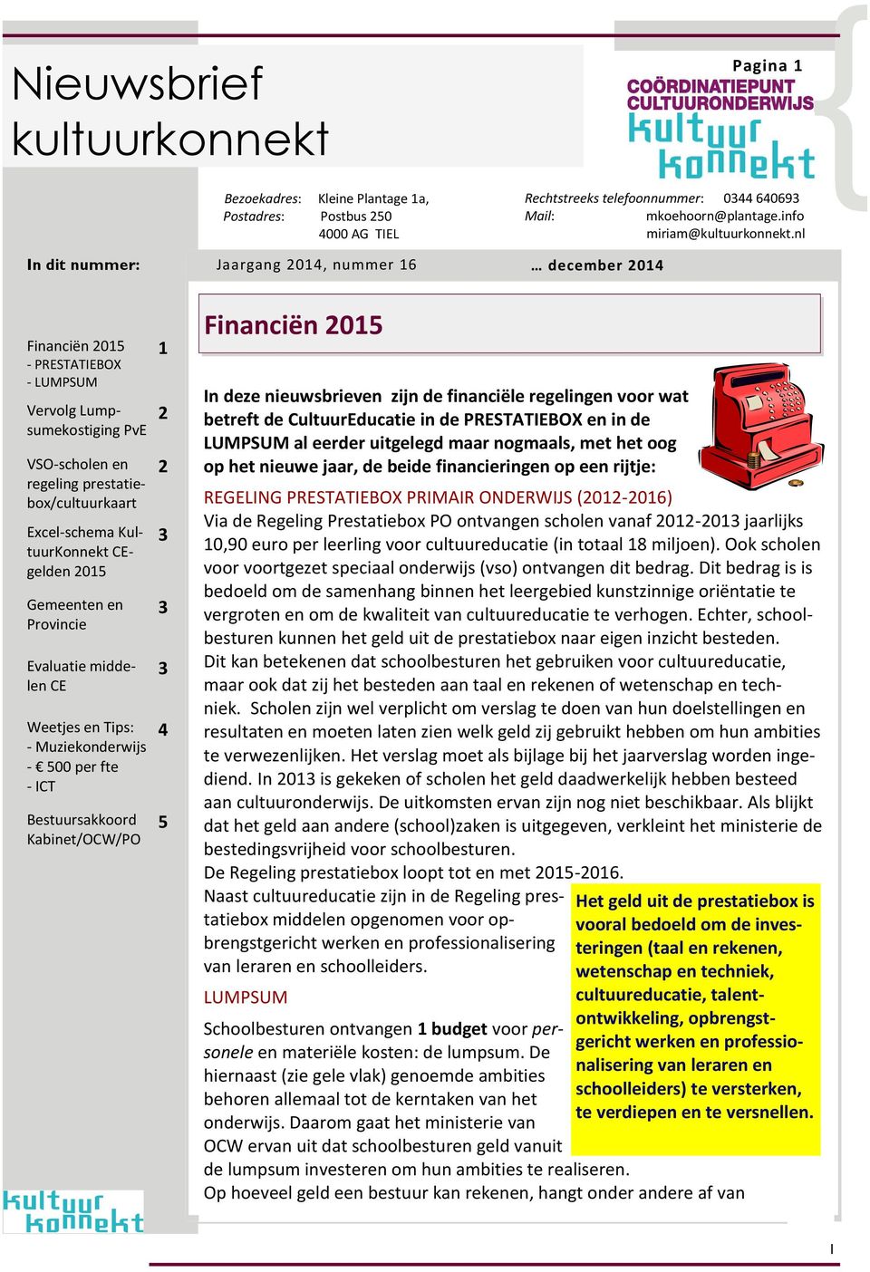 KultuurKonnekt CEgelden 2015 Gemeenten en Provincie Evaluatie middelen CE Weetjes en Tips: - Muziekonderwijs - 500 per fte - ICT Bestuursakkoord Kabinet/OCW/PO 1 2 2 4 5 Kop hoofdartikel Financiën