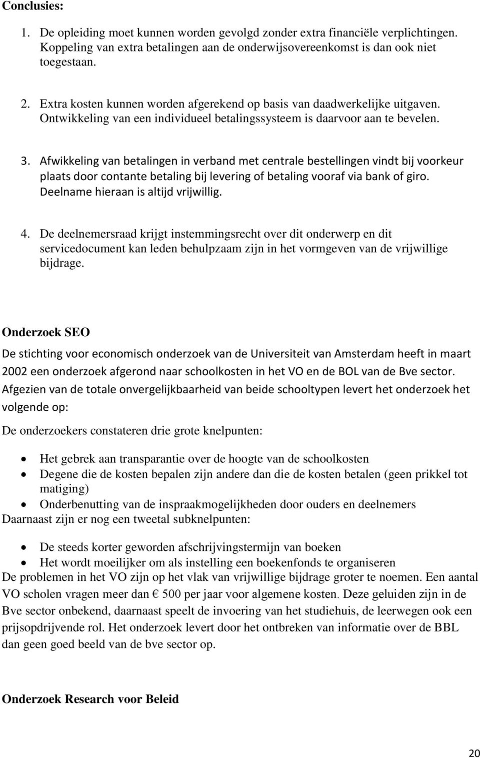 Afwikkeling van betalingen in verband met centrale bestellingen vindt bij voorkeur plaats door contante betaling bij levering of betaling vooraf via bank of giro.