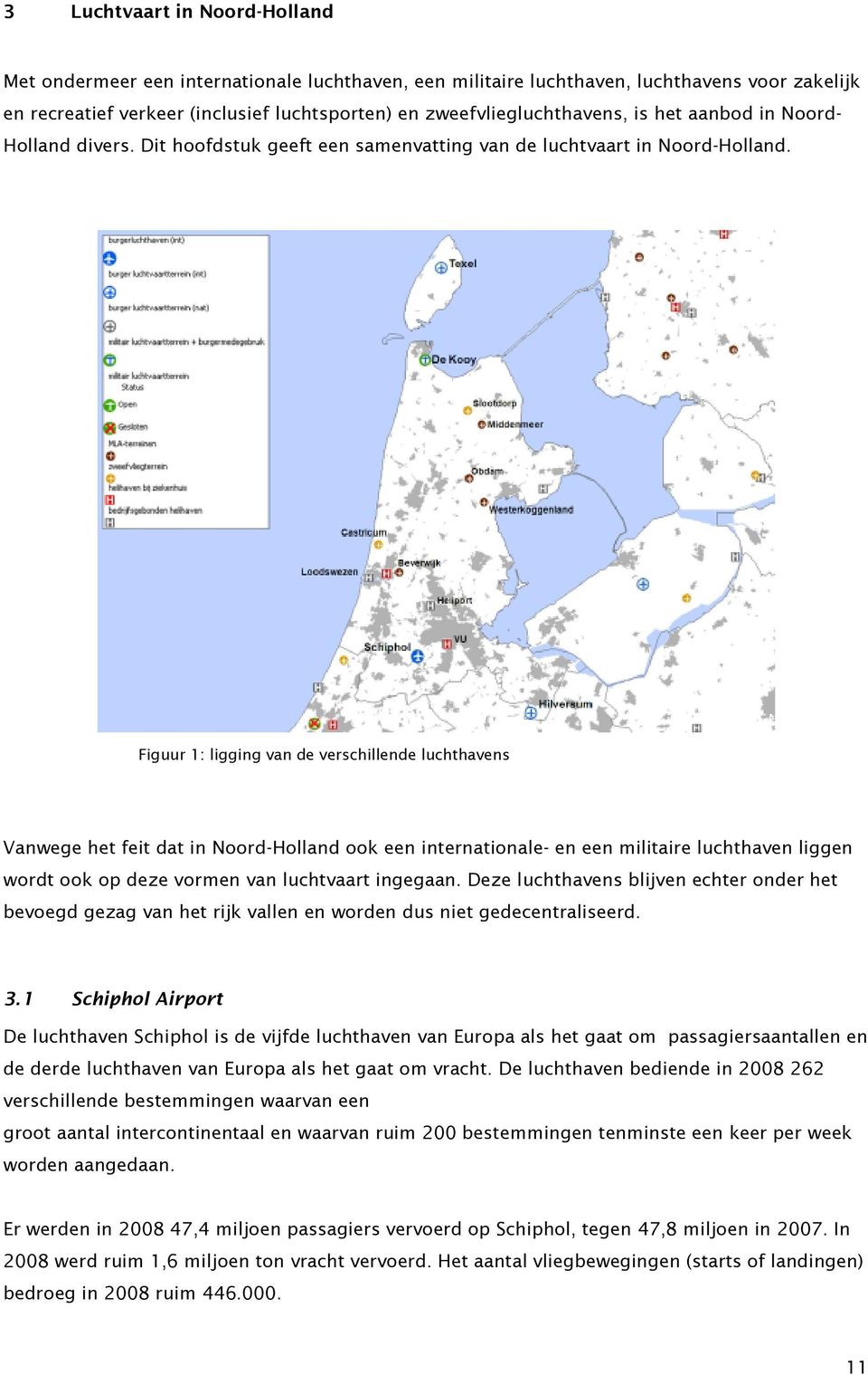 Figuur 1: ligging van de verschillende luchthavens Vanwege het feit dat in Noord-Holland ook een internationale- en een militaire luchthaven liggen wordt ook op deze vormen van luchtvaart ingegaan.
