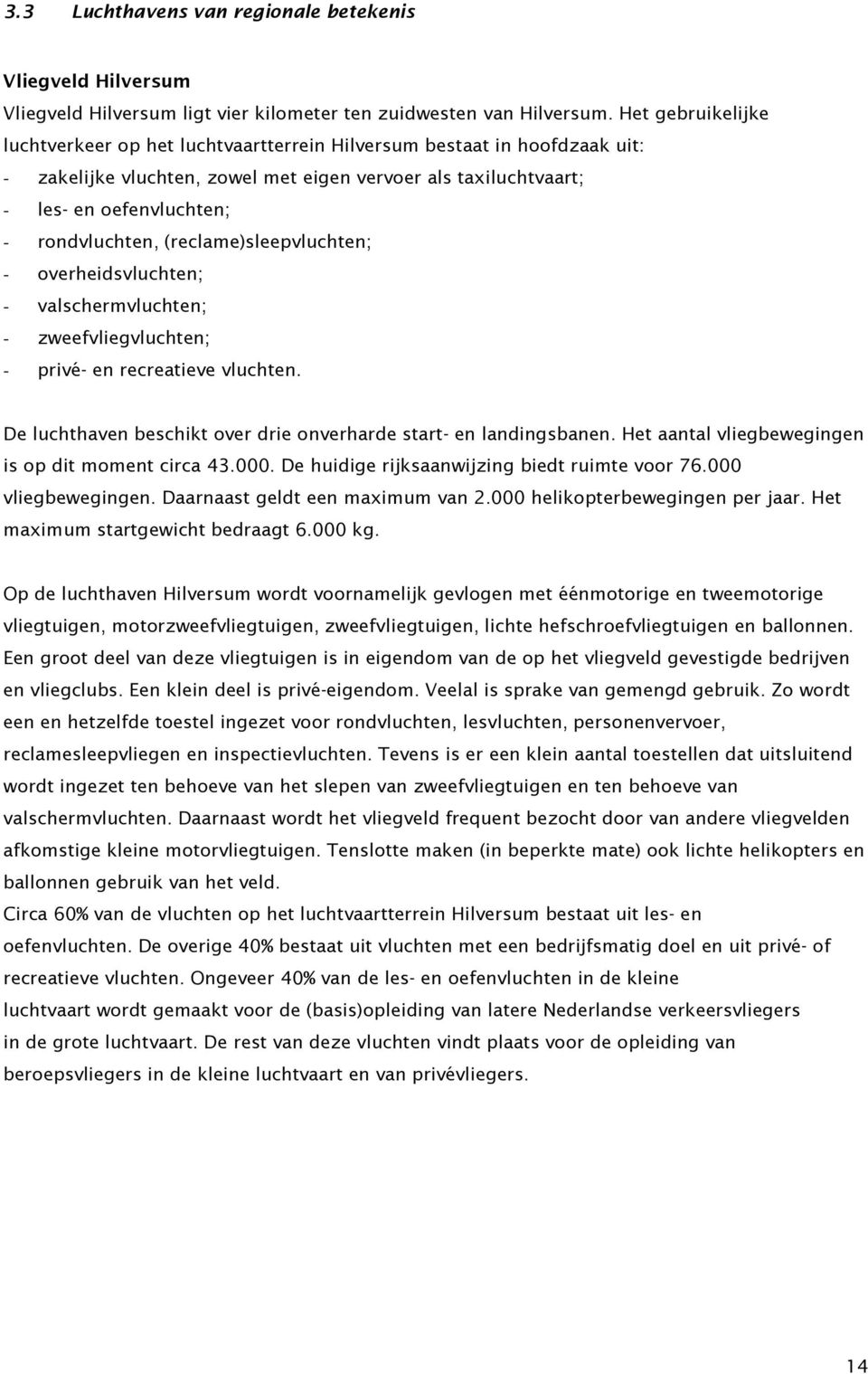 (reclame)sleepvluchten; - overheidsvluchten; - valschermvluchten; - zweefvliegvluchten; - privé- en recreatieve vluchten. De luchthaven beschikt over drie onverharde start- en landingsbanen.