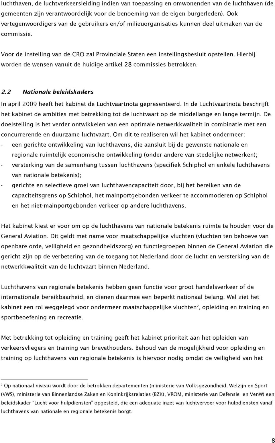 Hierbij worden de wensen vanuit de huidige artikel 28 commissies betrokken. 2.2 Nationale beleidskaders In april 2009 heeft het kabinet de Luchtvaartnota gepresenteerd.