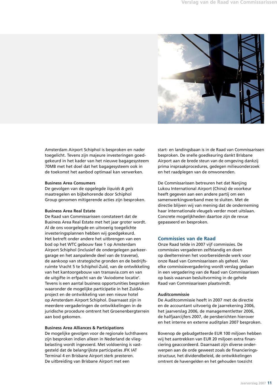 Business Area Consumers De gevolgen van de opgelegde liquids & gels maat regelen en bijbehorende door Schiphol Group genomen mitigerende acties zijn besproken.