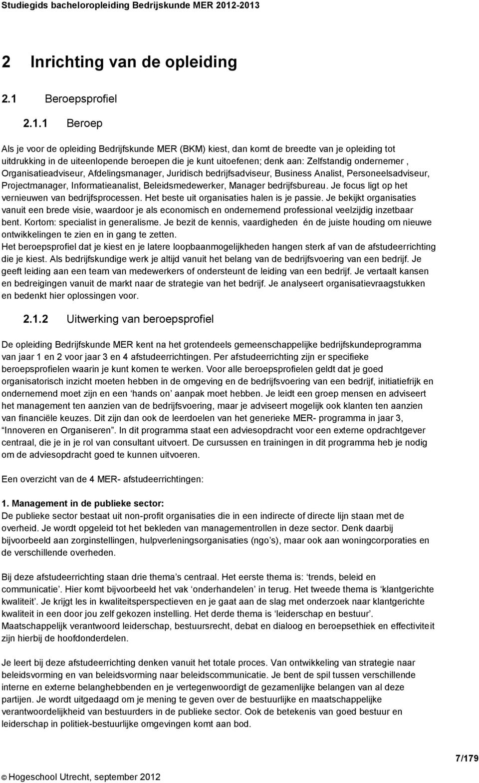 beroepen die je kunt uitoefenen; denk aan: Zelfstandig ondernemer, Organisatieadviseur, Afdelingsmanager, Juridisch bedrijfsadviseur, Business Analist, Personeelsadviseur, Projectmanager,