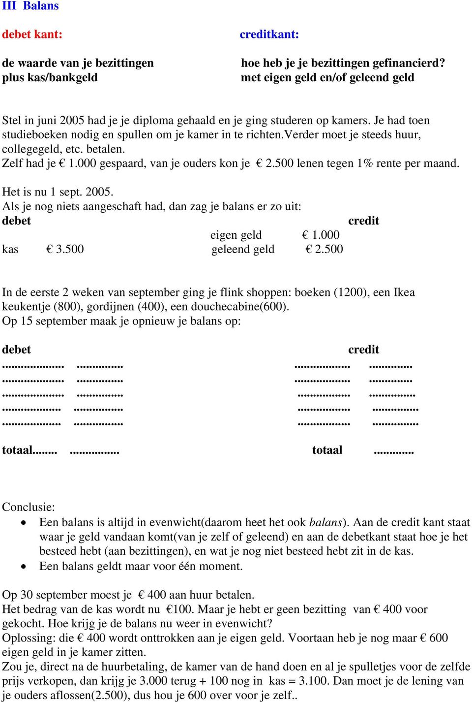 verder moet je steeds huur, collegegeld, etc. betalen. Zelf had je 1.000 gespaard, van je ouders kon je 2.500 lenen tegen 1% rente per maand. Het is nu 1 sept. 2005.