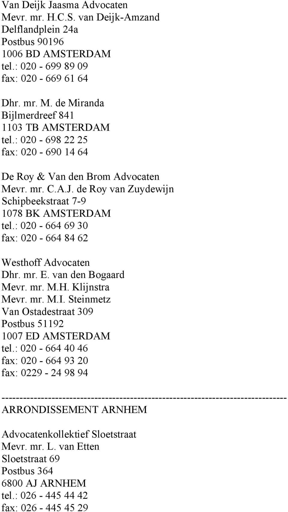 : 020-664 69 30 fax: 020-664 84 62 Westhoff Advocaten Dhr. mr. E. van den Bogaard Mevr. mr. M.H. Klijnstra Mevr. mr. M.I.