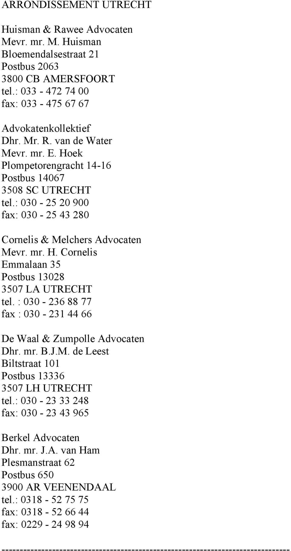 : 030-25 20 900 fax: 030-25 43 280 Cornelis & Melchers Advocaten Mevr. mr. H. Cornelis Emmalaan 35 Postbus 13028 3507 LA UTRECHT tel.