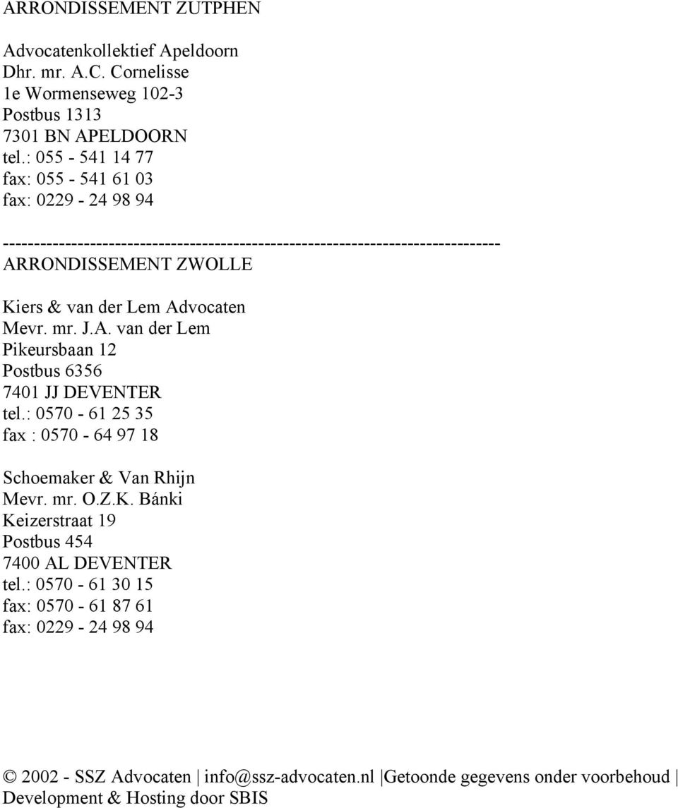 : 0570-61 25 35 fax : 0570-64 97 18 Schoemaker & Van Rhijn Mevr. mr. O.Z.K. Bánki Keizerstraat 19 Postbus 454 7400 AL DEVENTER tel.