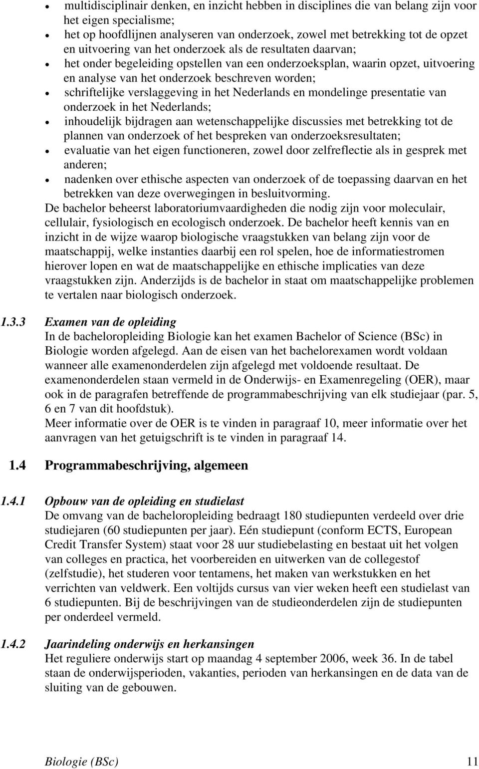 verslaggeving in het Nederlands en mondelinge presentatie van onderzoek in het Nederlands; inhoudelijk bijdragen aan wetenschappelijke discussies met betrekking tot de plannen van onderzoek of het