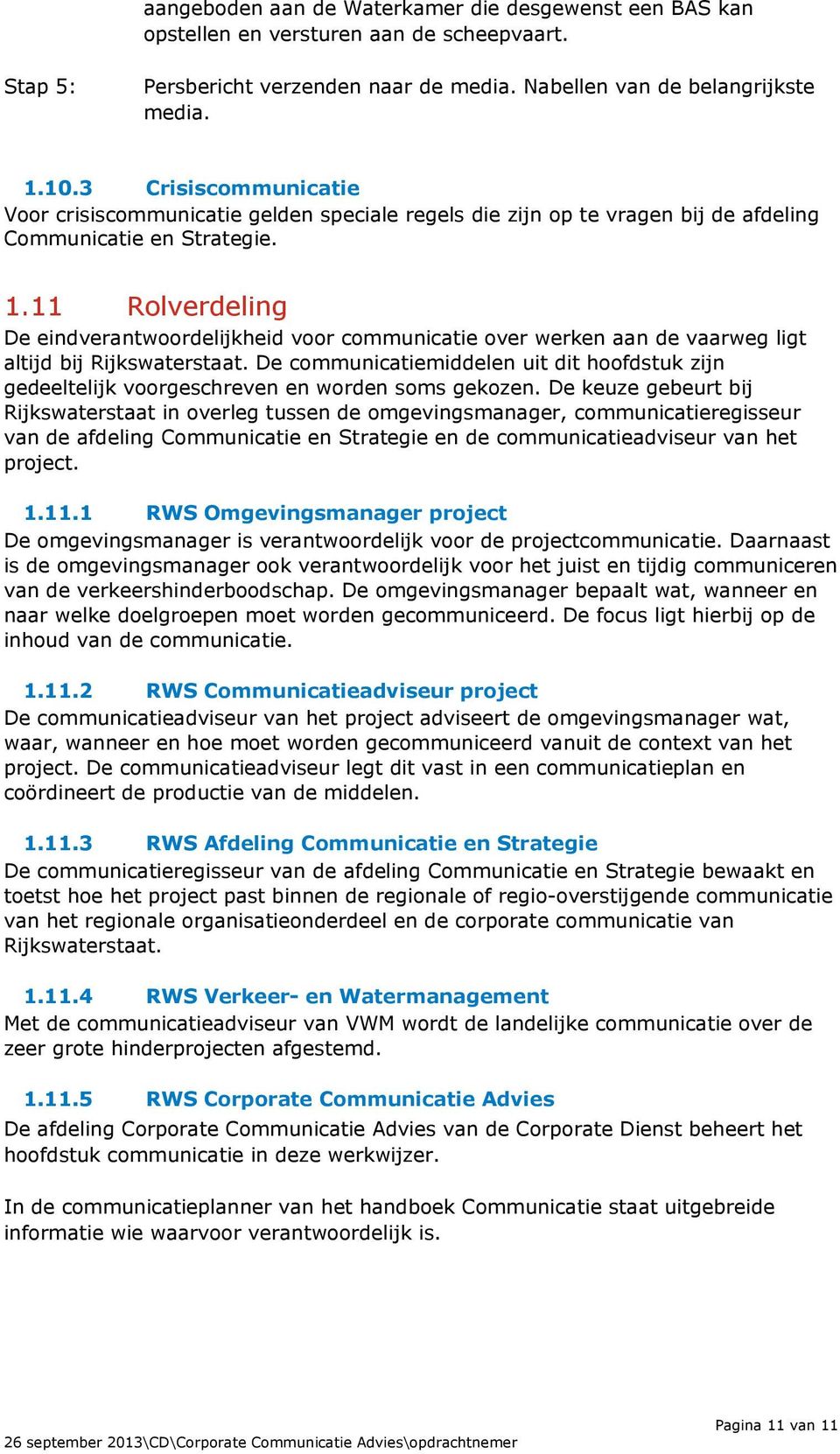 11 Rolverdeling De eindverantwoordelijkheid voor communicatie over werken aan de vaarweg ligt altijd bij Rijkswaterstaat.