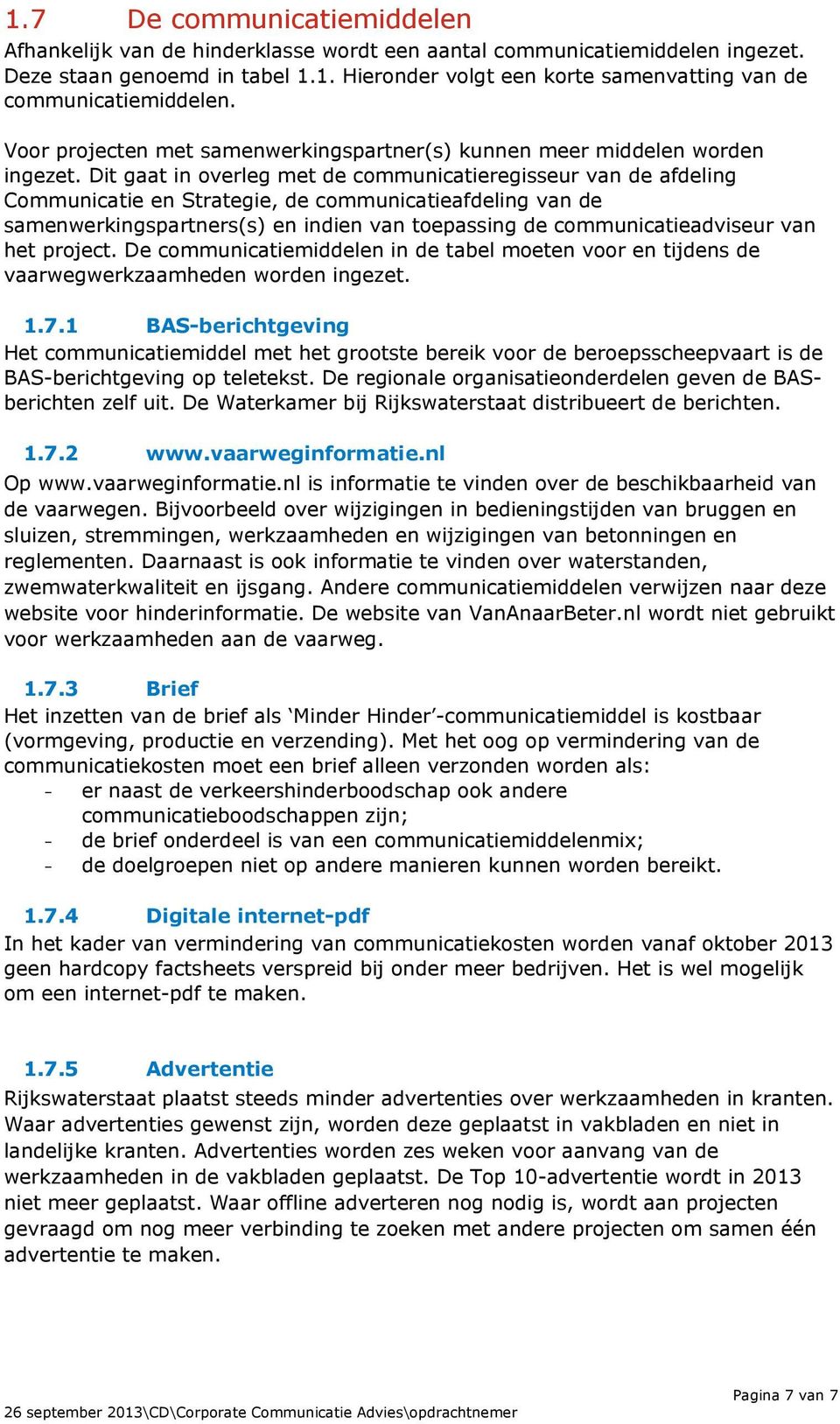 Dit gaat in overleg met de communicatieregisseur van de afdeling Communicatie en Strategie, de communicatieafdeling van de samenwerkingspartners(s) en indien van toepassing de communicatieadviseur