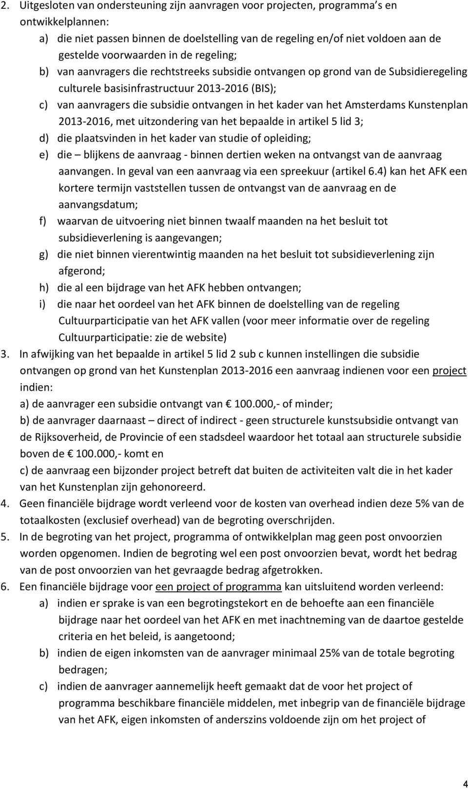 ontvangen in het kader van het Amsterdams Kunstenplan 2013-2016, met uitzondering van het bepaalde in artikel 5 lid 3; d) die plaatsvinden in het kader van studie of opleiding; e) die blijkens de