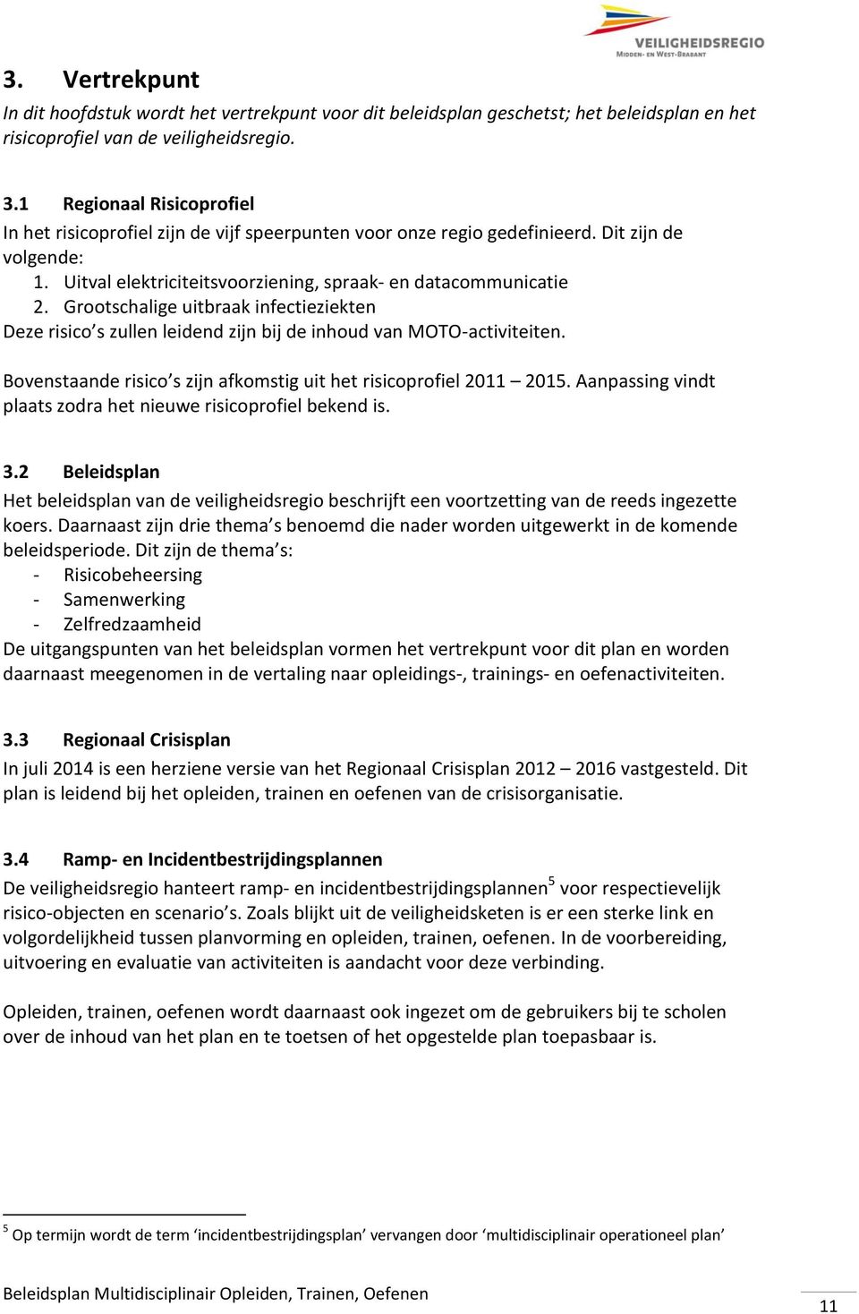 Grootschalige uitbraak infectieziekten Deze risico s zullen leidend zijn bij de inhoud van MOTO-activiteiten. Bovenstaande risico s zijn afkomstig uit het risicoprofiel 2011 2015.