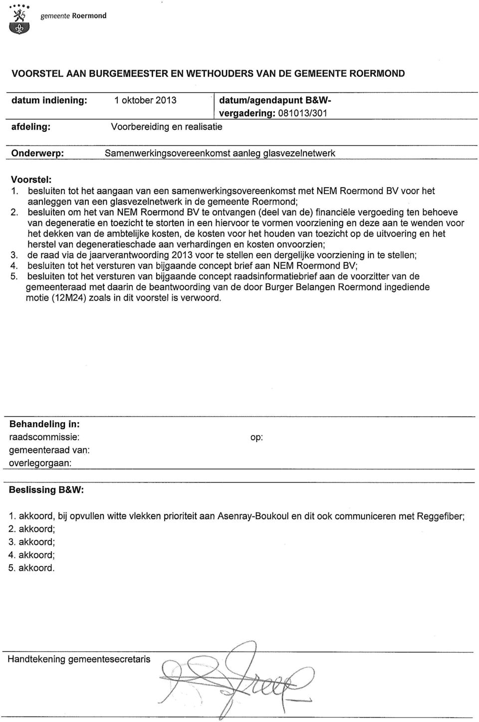 besluiten tot het aangaan van een samenwerkingsovereenkomst met NEM Roermond BV voor het aanleggen van een glasvezelnetwerk in de gemeente Roermond; 2.