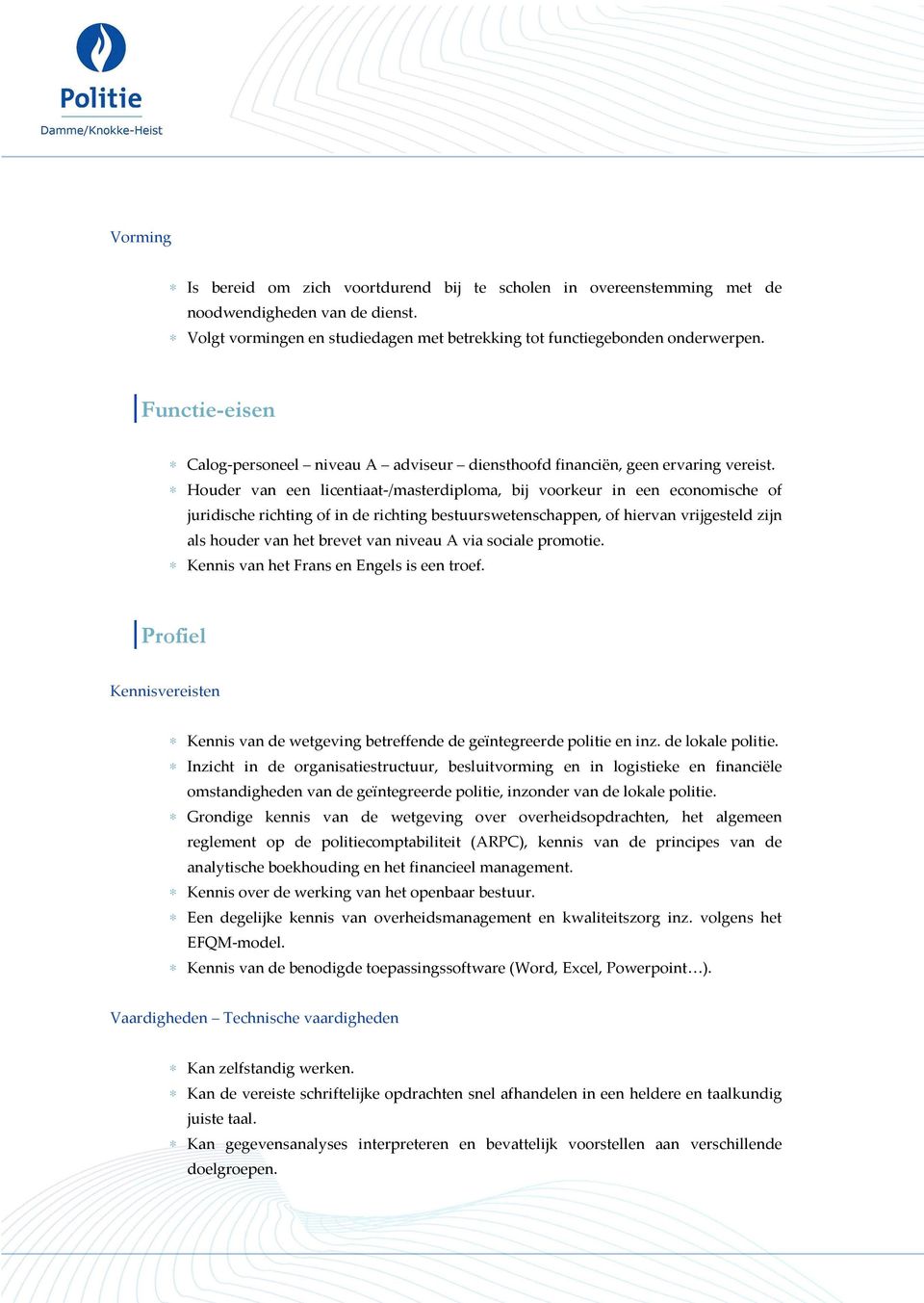 Houder van een licentiaat-/masterdiploma, bij voorkeur in een economische of juridische richting of in de richting bestuurswetenschappen, of hiervan vrijgesteld zijn als houder van het brevet van