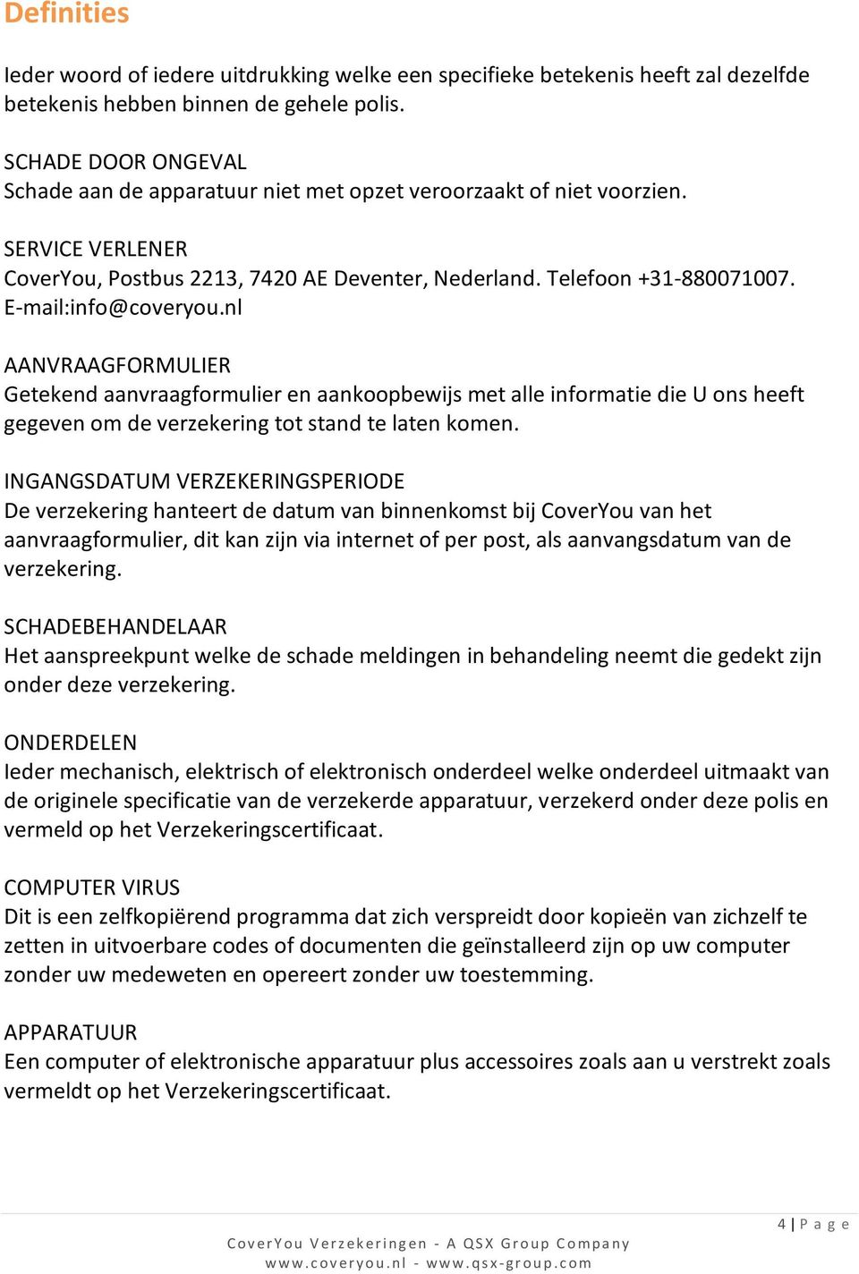 E-mail:info@coveryou.nl AANVRAAGFORMULIER Getekend aanvraagformulier en aankoopbewijs met alle informatie die U ons heeft gegeven om de verzekering tot stand te laten komen.