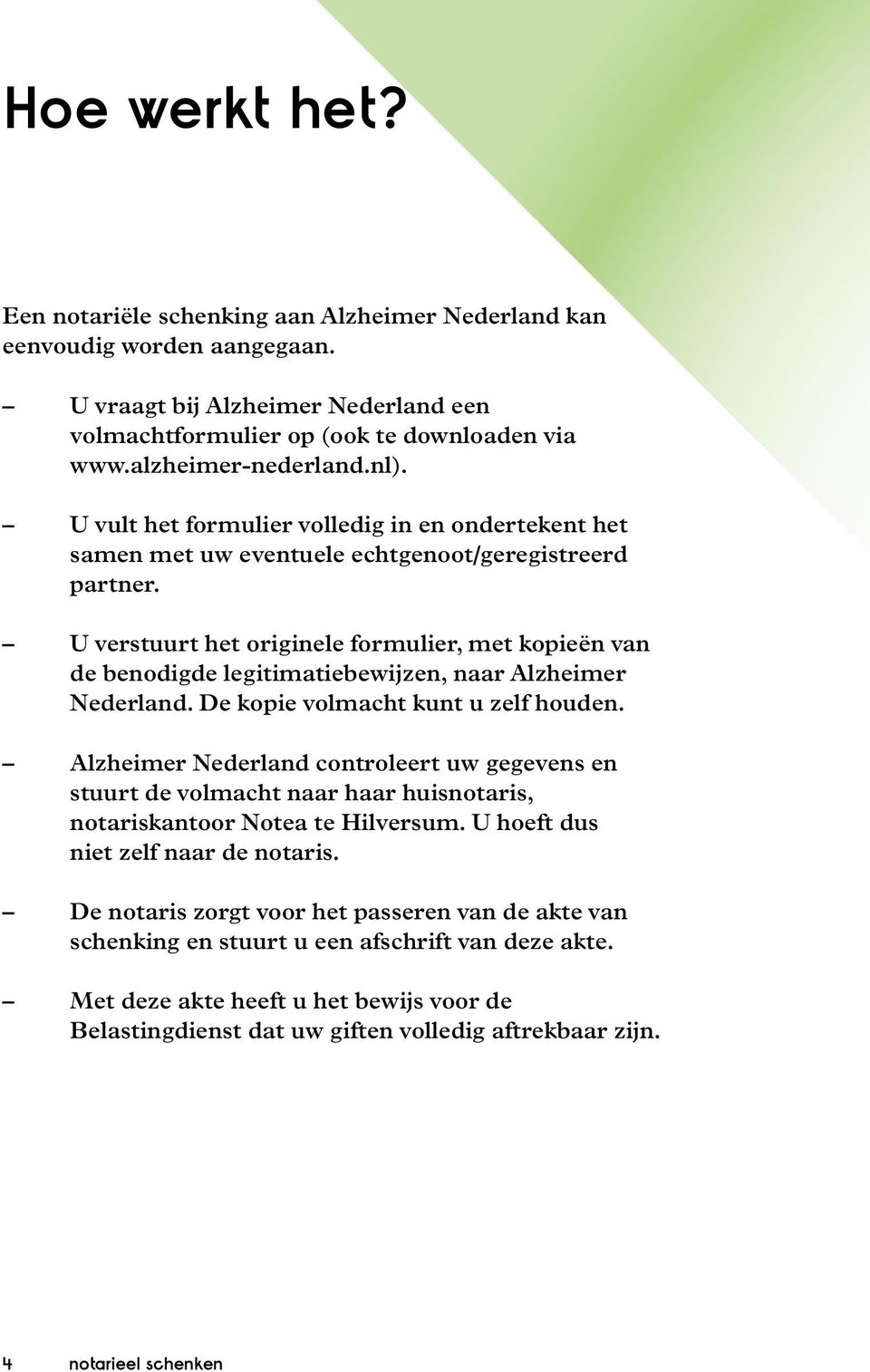 U verstuurt het originele formulier, met kopieën van de benodigde legitimatiebewijzen, naar Alzheimer Nederland. De kopie volmacht kunt u zelf houden.