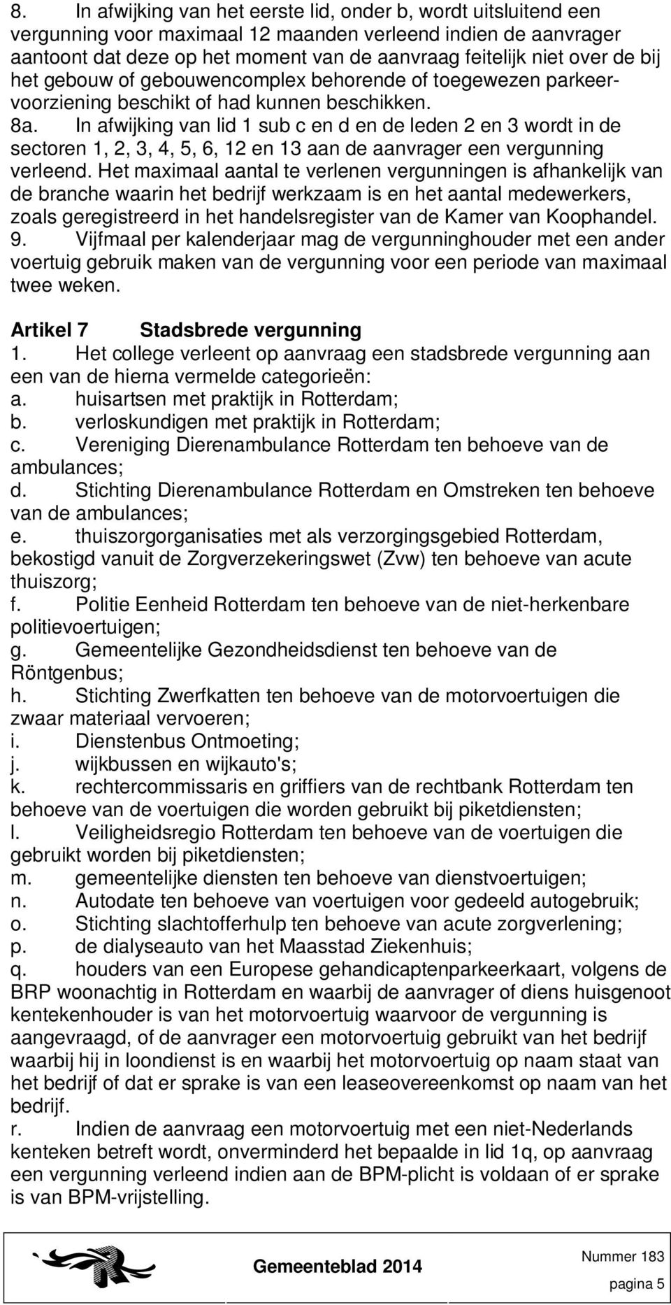 In afwijking van lid 1 sub c en d en de leden 2 en 3 wordt in de sectoren 1, 2, 3, 4, 5, 6, 12 en 13 aan de aanvrager een vergunning verleend.