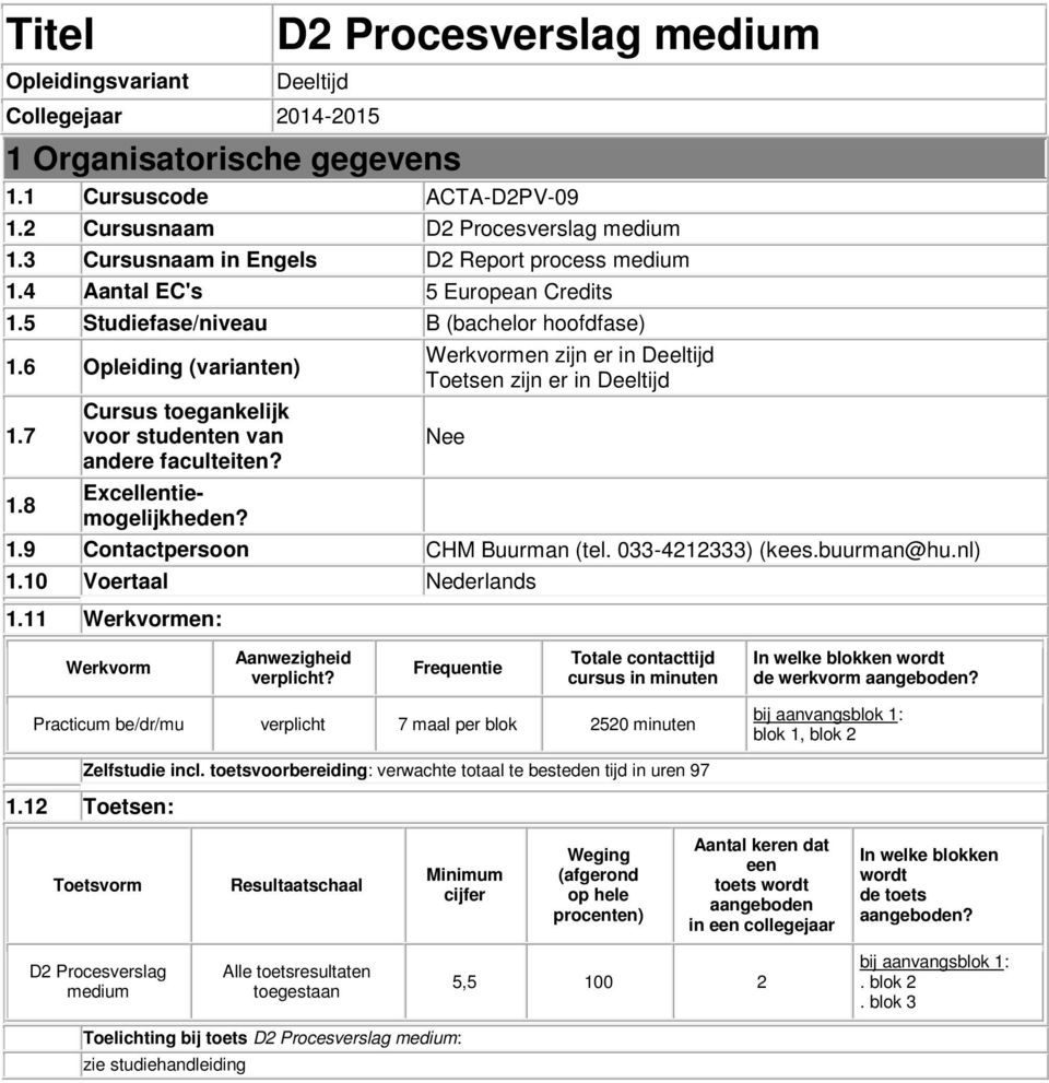 8 Cursus toegankelijk voor studenten van andere faculteiten? Excellentiemogelijkheden? Werkvormen zijn er in Deeltijd Toetsen zijn er in Deeltijd Nee 1.9 Contactpersoon CHM Buurman (tel.