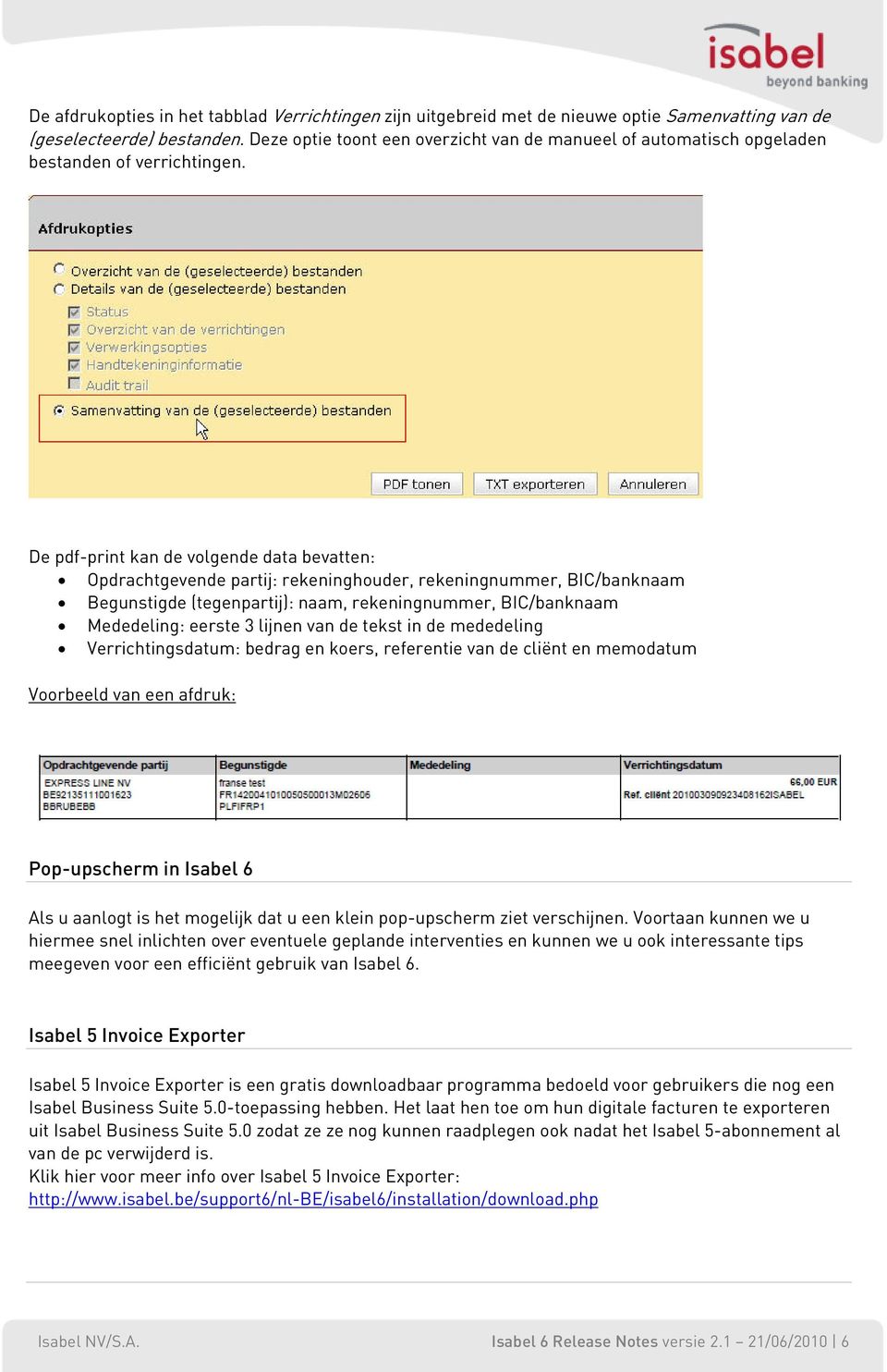 De pdf-print kan de volgende data bevatten: Opdrachtgevende partij: rekeninghouder, rekeningnummer, BIC/banknaam Begunstigde (tegenpartij): naam, rekeningnummer, BIC/banknaam Mededeling: eerste 3