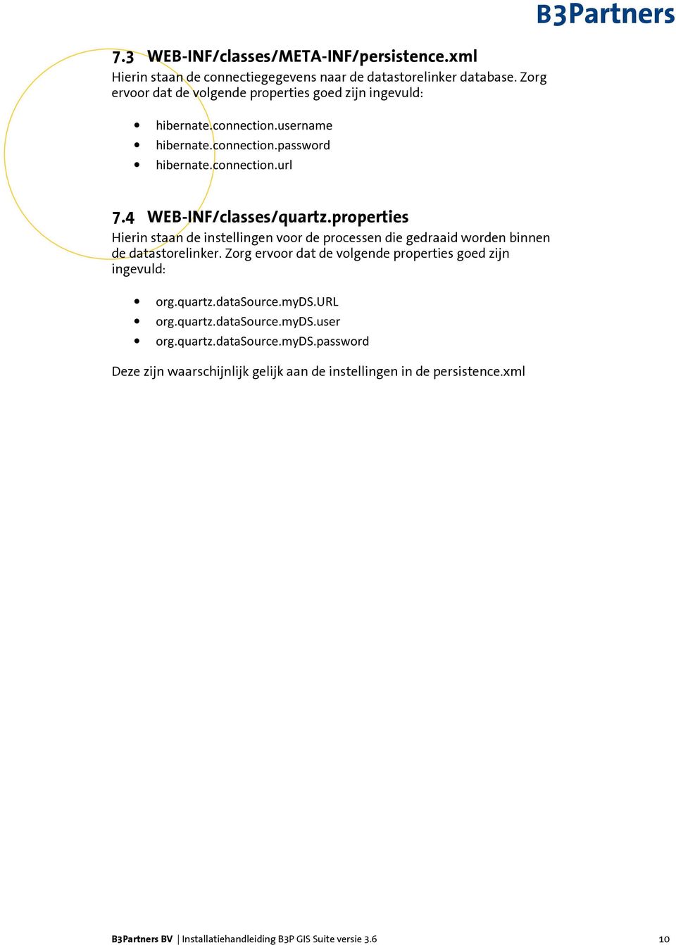 4 WEB-INF/classes/quartz.properties Hierin staan de instellingen voor de processen die gedraaid worden binnen de datastorelinker.