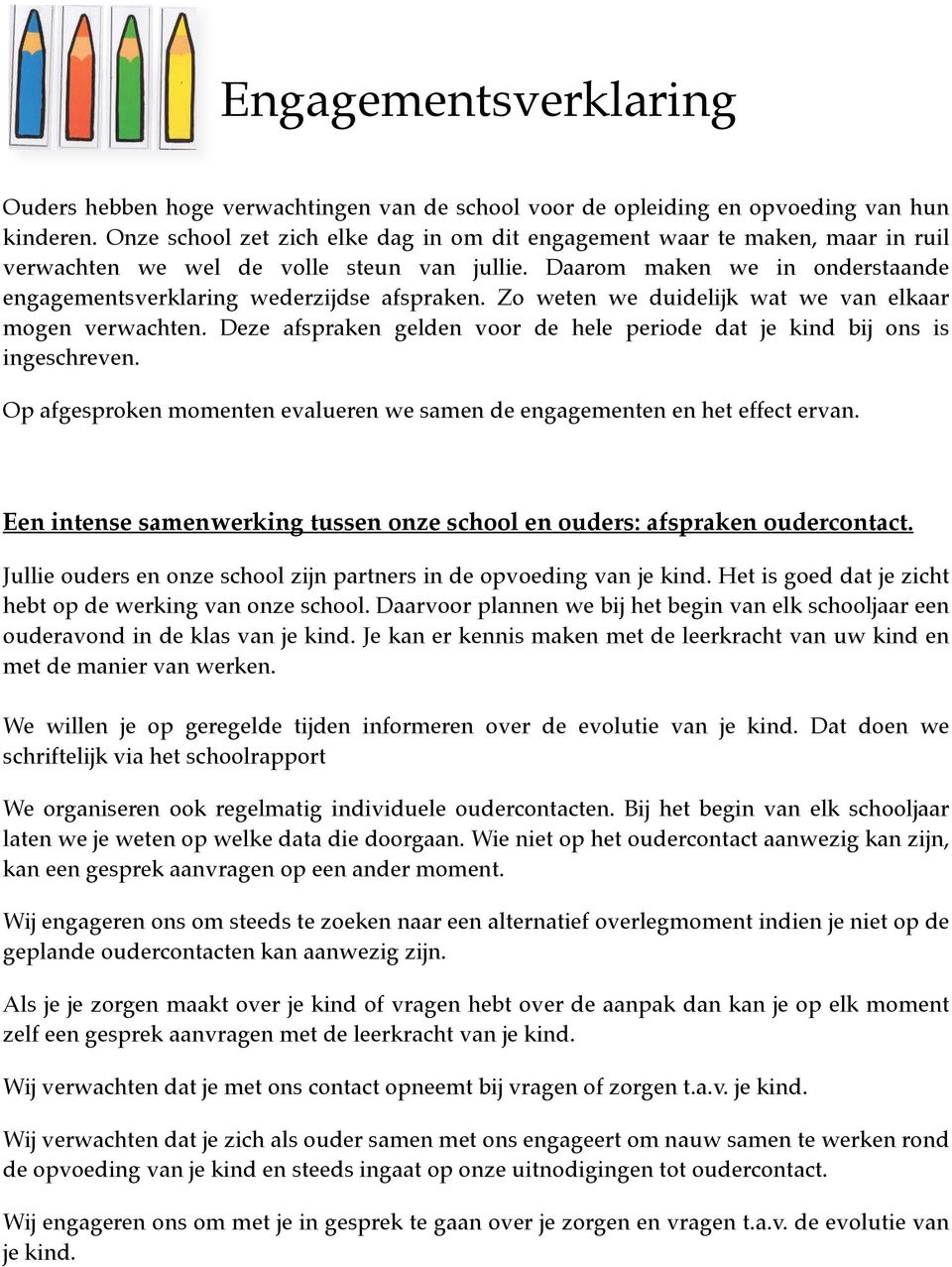 Zo weten we duidelijk wat we van elkaar mogen verwachten. Deze afspraken gelden voor de hele periode dat je kind bij ons is ingeschreven.