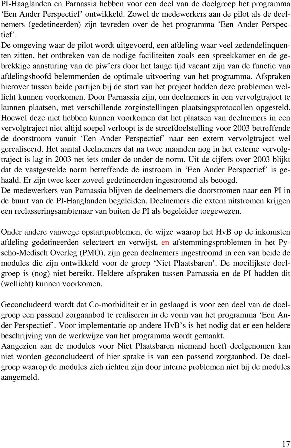 De omgeving waar de pilot wordt uitgevoerd, een afdeling waar veel zedendelinquenten zitten, het ontbreken van de nodige faciliteiten zoals een spreekkamer en de gebrekkige aansturing van de piw ers