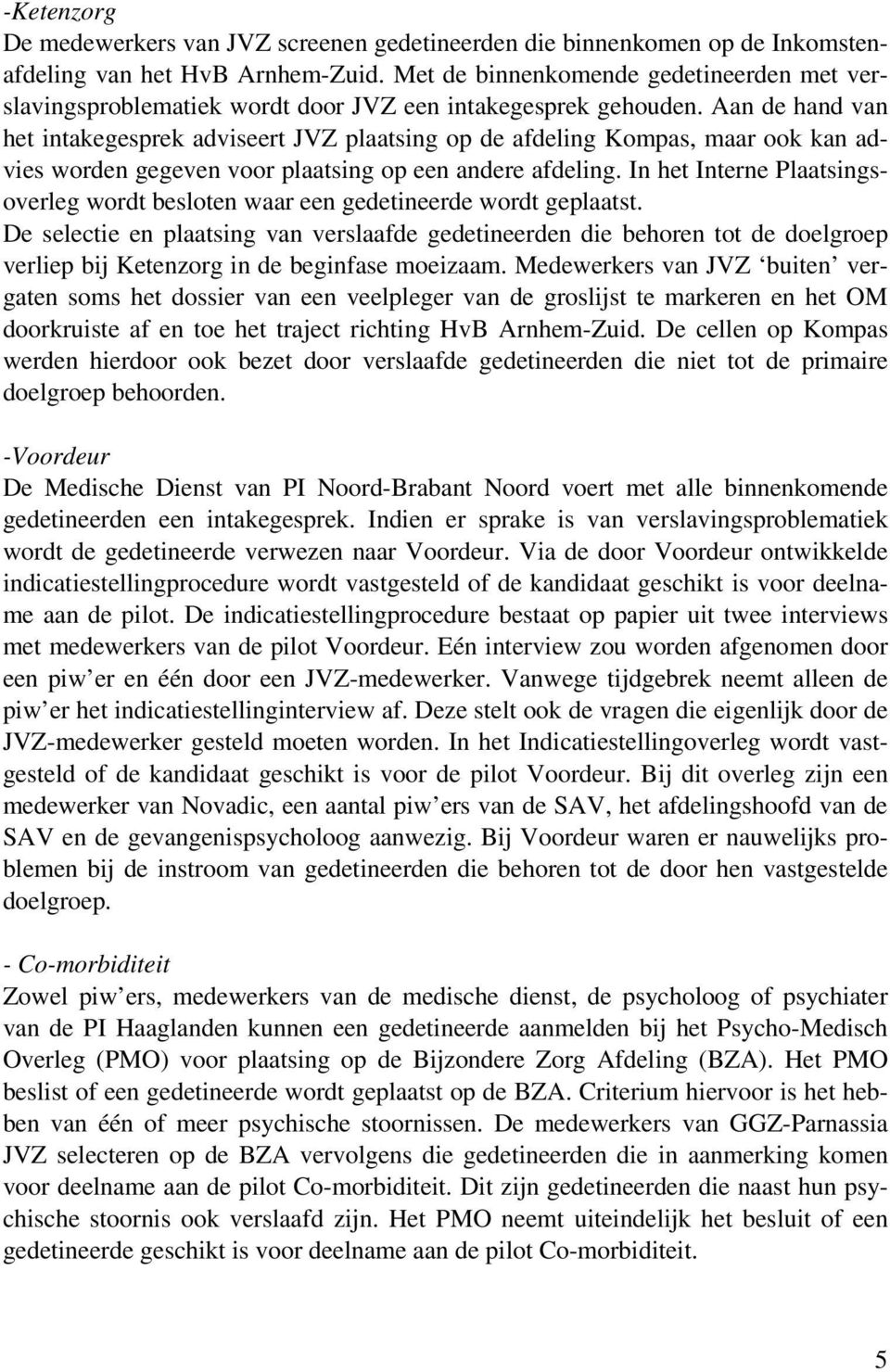 Aan de hand van het intakegesprek adviseert JVZ plaatsing op de afdeling Kompas, maar ook kan advies worden gegeven voor plaatsing op een andere afdeling.