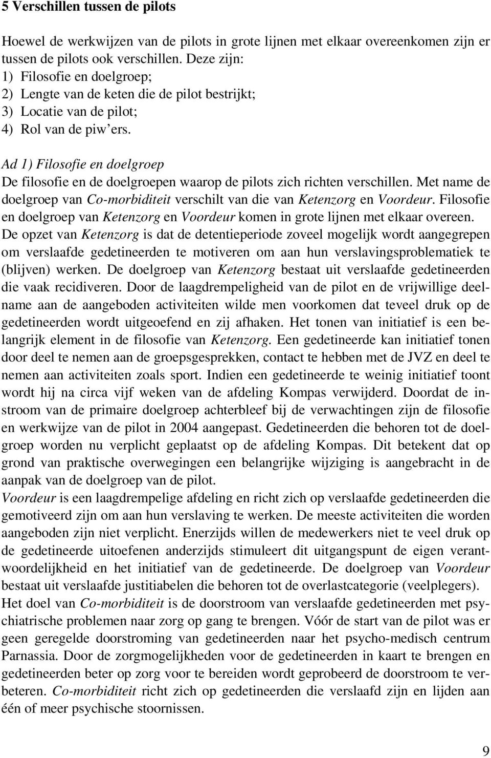 Ad 1) Filosofie en doelgroep De filosofie en de doelgroepen waarop de pilots zich richten verschillen. Met name de doelgroep van Co-morbiditeit verschilt van die van Ketenzorg en Voordeur.