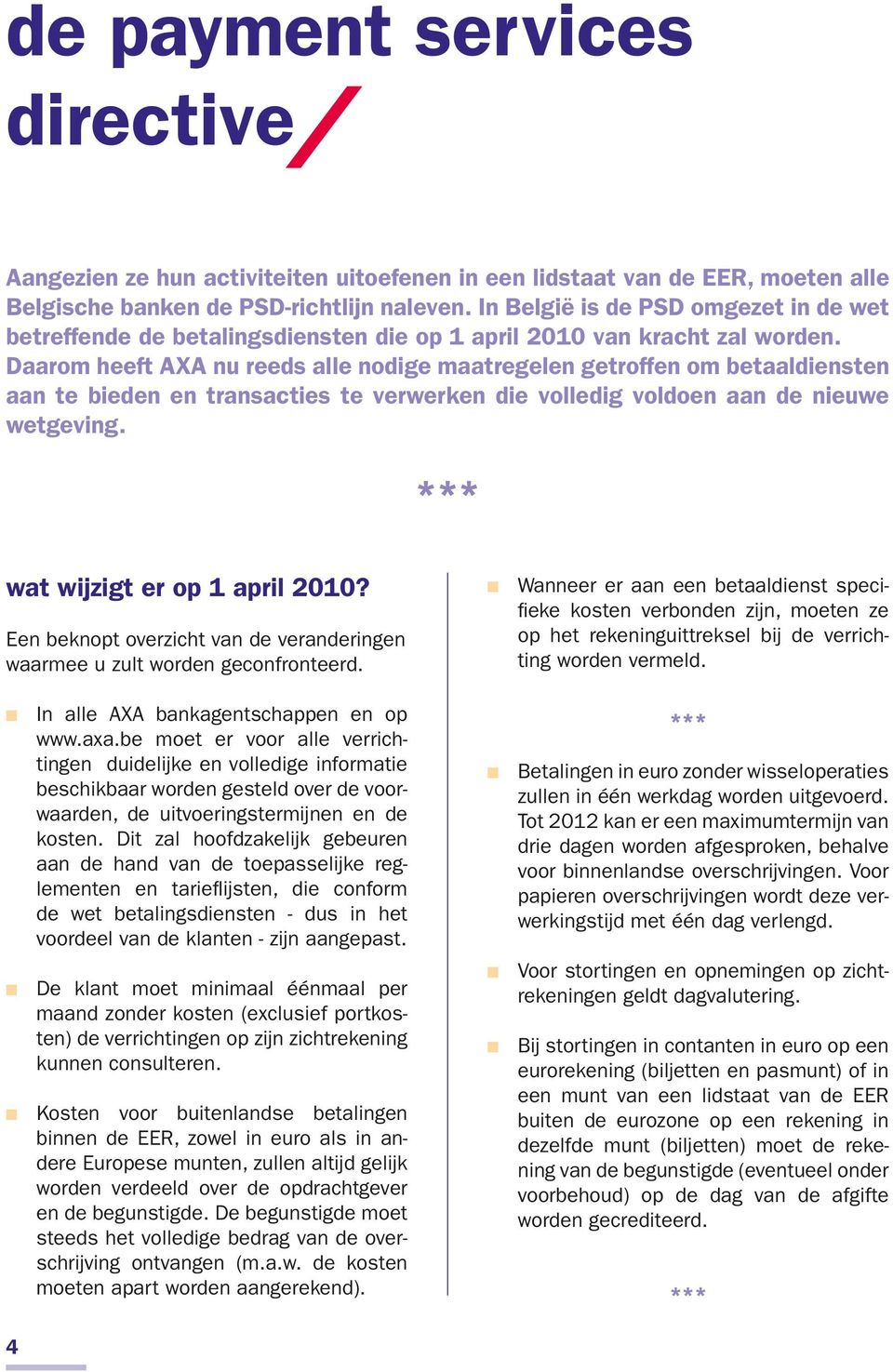 Daarom heeft AXA nu reeds alle nodige maatregelen getroffen om betaaldiensten aan te bieden en transacties te verwerken die volledig voldoen aan de nieuwe wetgeving.