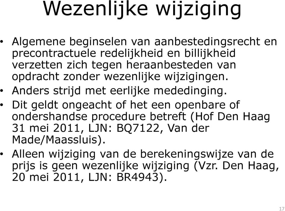 Dit geldt ongeacht of het een openbare of ondershandse procedure betreft (Hof Den Haag 31 mei 2011, LJN: BQ7122, Van der