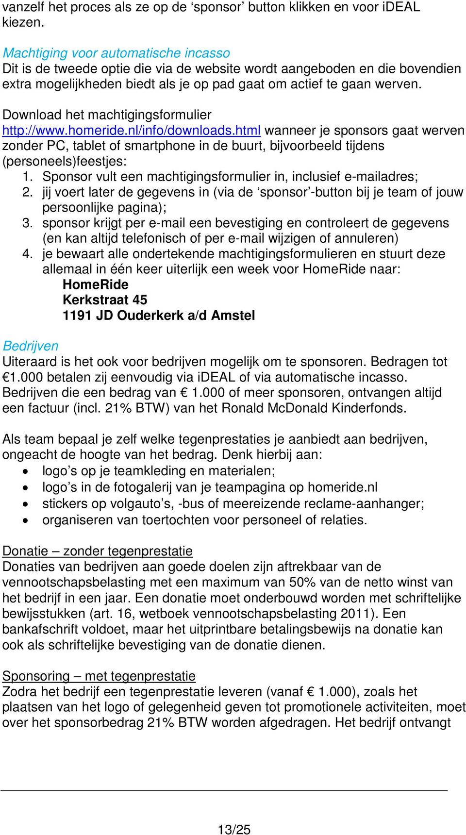 Download het machtigingsformulier http://www.homeride.nl/info/downloads.html wanneer je sponsors gaat werven zonder PC, tablet of smartphone in de buurt, bijvoorbeeld tijdens (personeels)feestjes: 1.