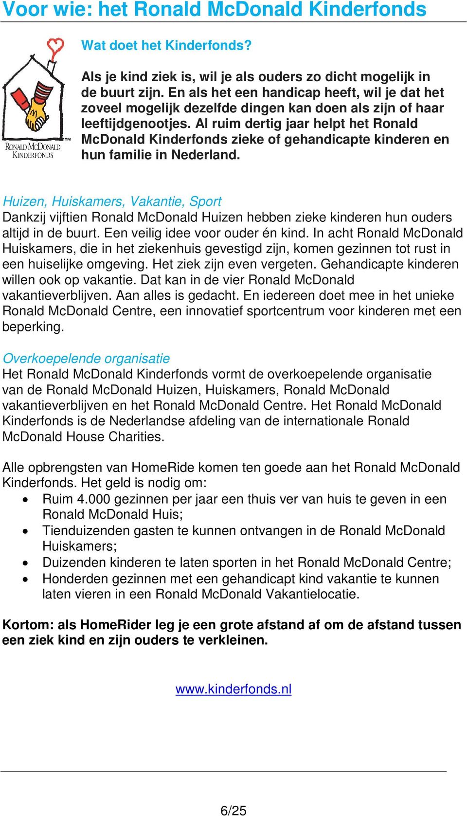 Al ruim dertig jaar helpt het Ronald McDonald Kinderfonds zieke of gehandicapte kinderen en hun familie in Nederland.