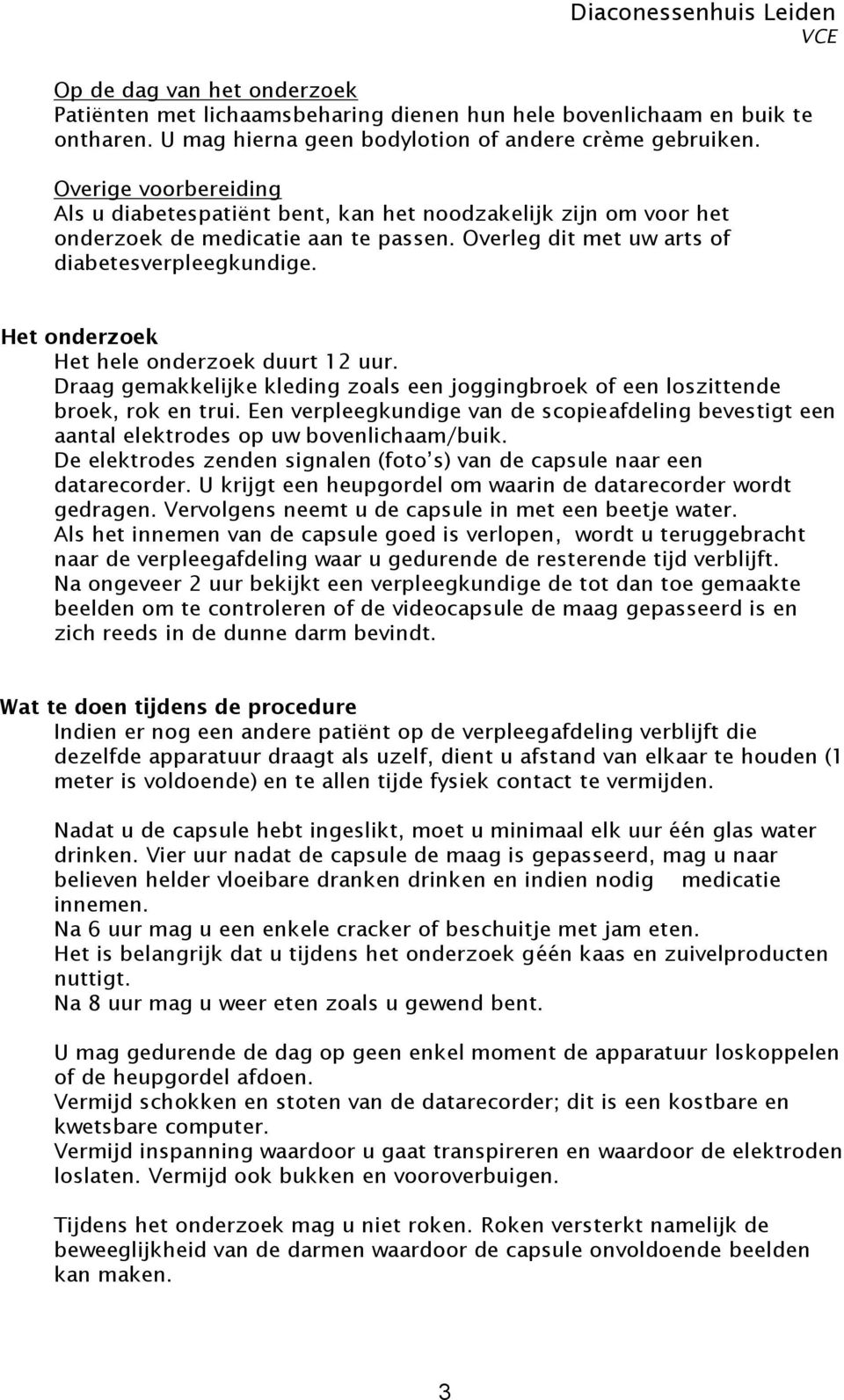 Het onderzoek Het hele onderzoek duurt 12 uur. Draag gemakkelijke kleding zoals een joggingbroek of een loszittende broek, rok en trui.