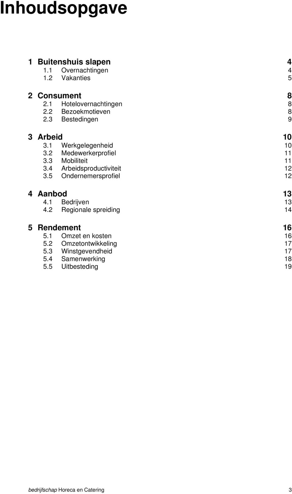 4 Arbeidsproductiviteit 12 3.5 Ondernemersprofiel 12 4 Aanbod 13 4.1 Bedrijven 13 4.2 Regionale spreiding 14 5 Rendement 16 5.