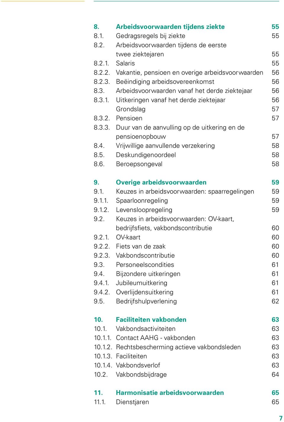 4. Vrijwillige aanvullende verzekering 58 8.5. Deskundigenoordeel 58 8.6. Beroepsongeval 58 9. Overige arbeidsvoorwaarden 59 9.1. Keuzes in arbeidsvoorwaarden: spaarregelingen 59 9.1.1. Spaarloonregeling 59 9.