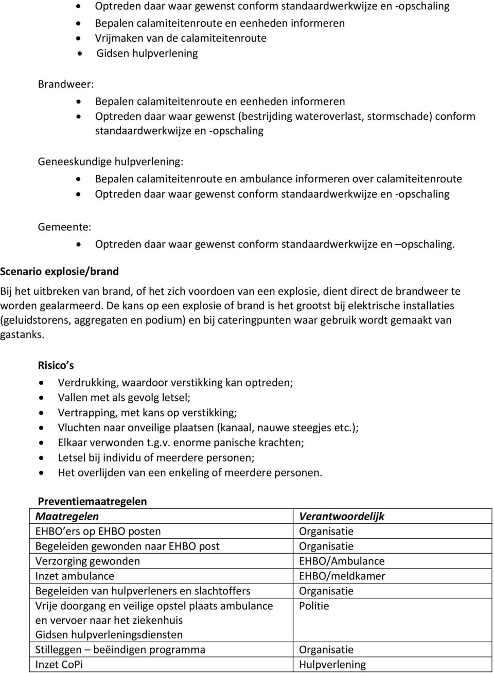 explosie/brand Bepalen calamiteitenroute en ambulance informeren over calamiteitenroute Optreden daar waar gewenst conform standaardwerkwijze en -opschaling Optreden daar waar gewenst conform