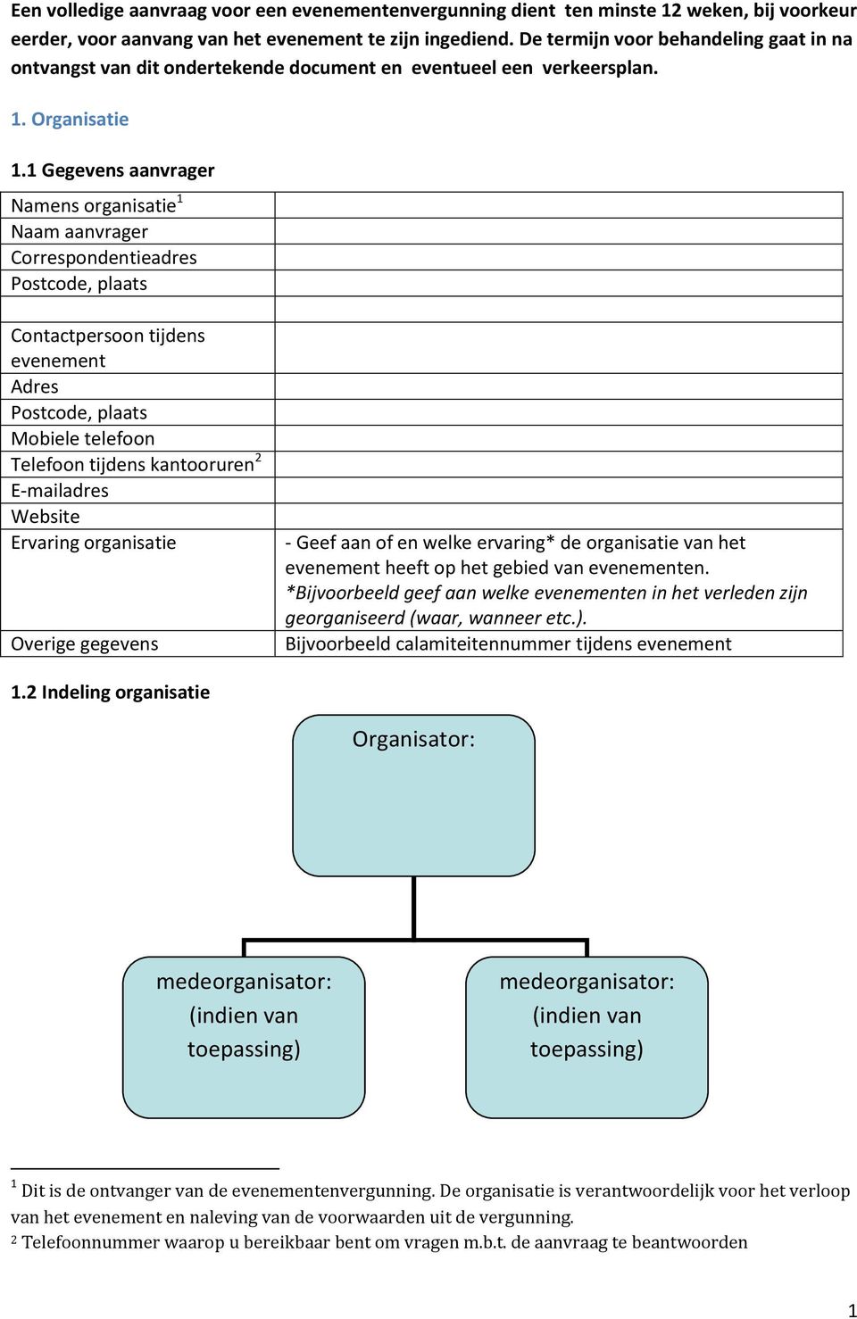 1.1 Gegevens aanvrager Namens organisatie 1 Naam aanvrager Correspondentieadres Postcode, plaats Contactpersoon tijdens evenement Adres Postcode, plaats Mobiele telefoon Telefoon tijdens kantooruren