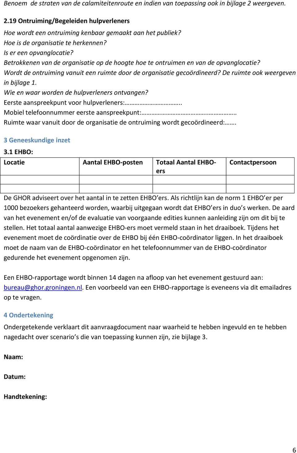 Wordt de ontruiming vanuit een ruimte door de organisatie gecoördineerd? De ruimte ook weergeven in bijlage 1. Wie en waar worden de hulpverleners ontvangen? Eerste aanspreekpunt voor hulpverleners:.