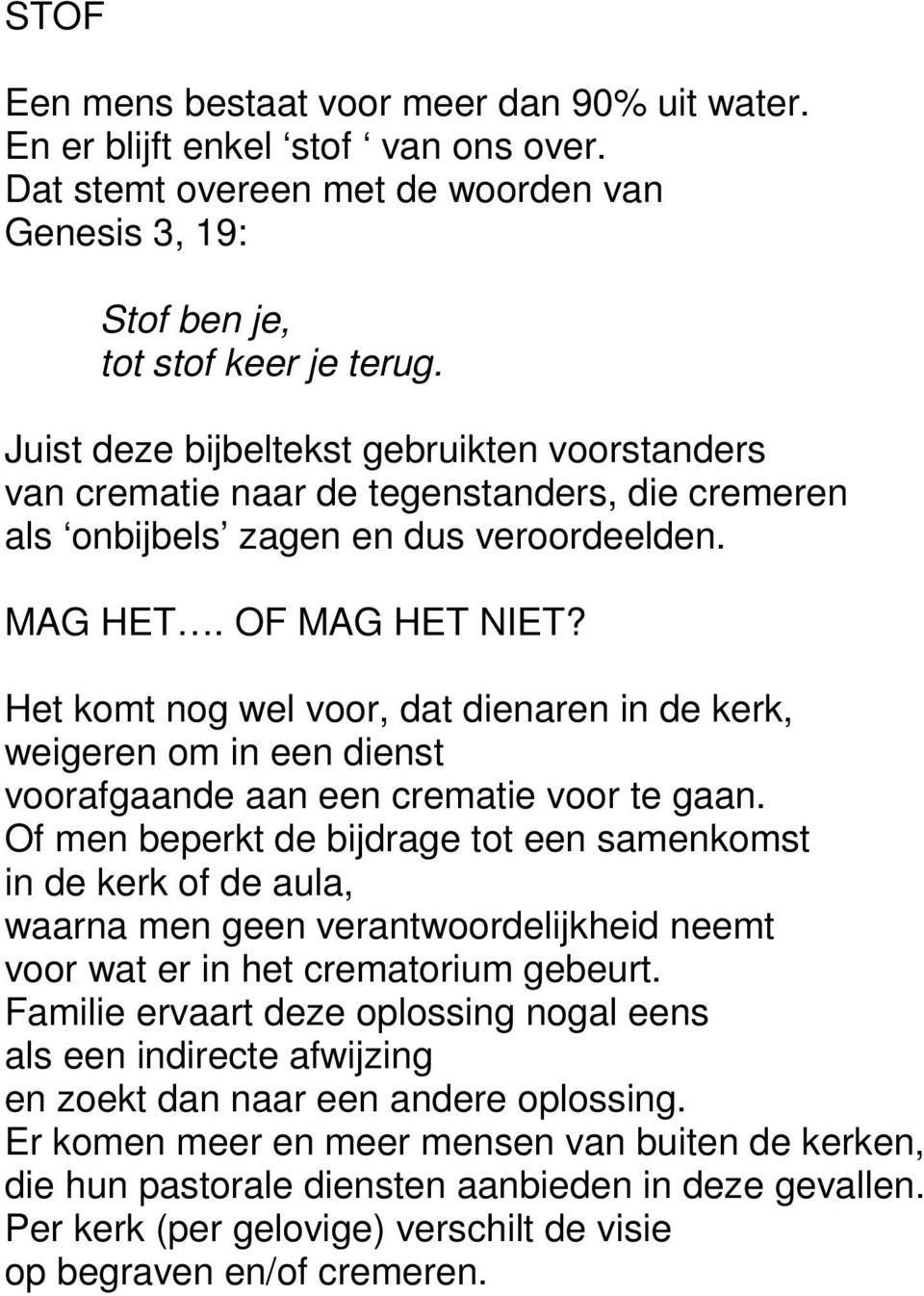 Het komt nog wel voor, dat dienaren in de kerk, weigeren om in een dienst voorafgaande aan een crematie voor te gaan.