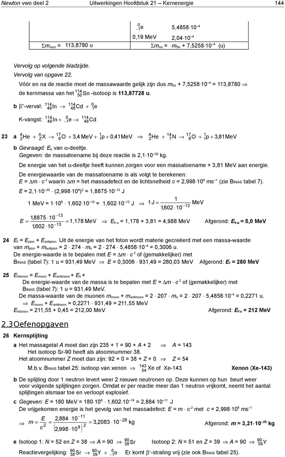 b β + 0 -verval: 9 In 8 Cd + e 0 K-vangst: 9 In + e 8 Cd 3 a A 7 He + Z X 8 O + 3, MeV + p + 0,MeV 7 He + 7 N 8 O + p + 3,8MeV b Gevraagd: E k van α-deeltje.