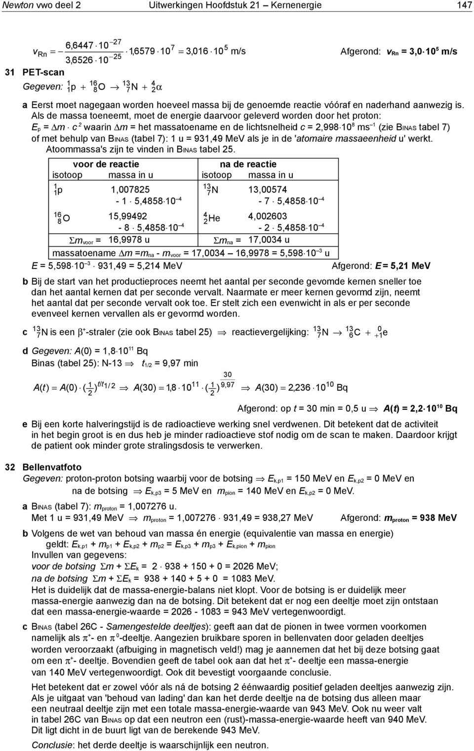 Als de massa toeneemt, moet de energie daarvoor geleverd worden door het proton: E p = m c waarin m = het massatoename en de lichtsnelheid c =,998 8 ms (zie BINAS tabel 7) of met behulp van BINAS