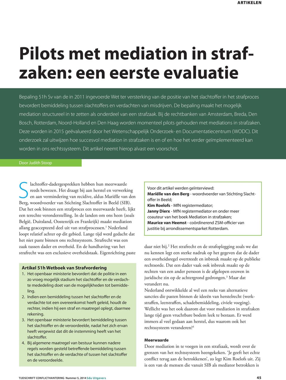 Bij de rechtbanken van Amsterdam, Breda, Den Bosch, Rotterdam, Noord-Holland en Den Haag worden momenteel pilots gehouden met mediations in strafzaken.