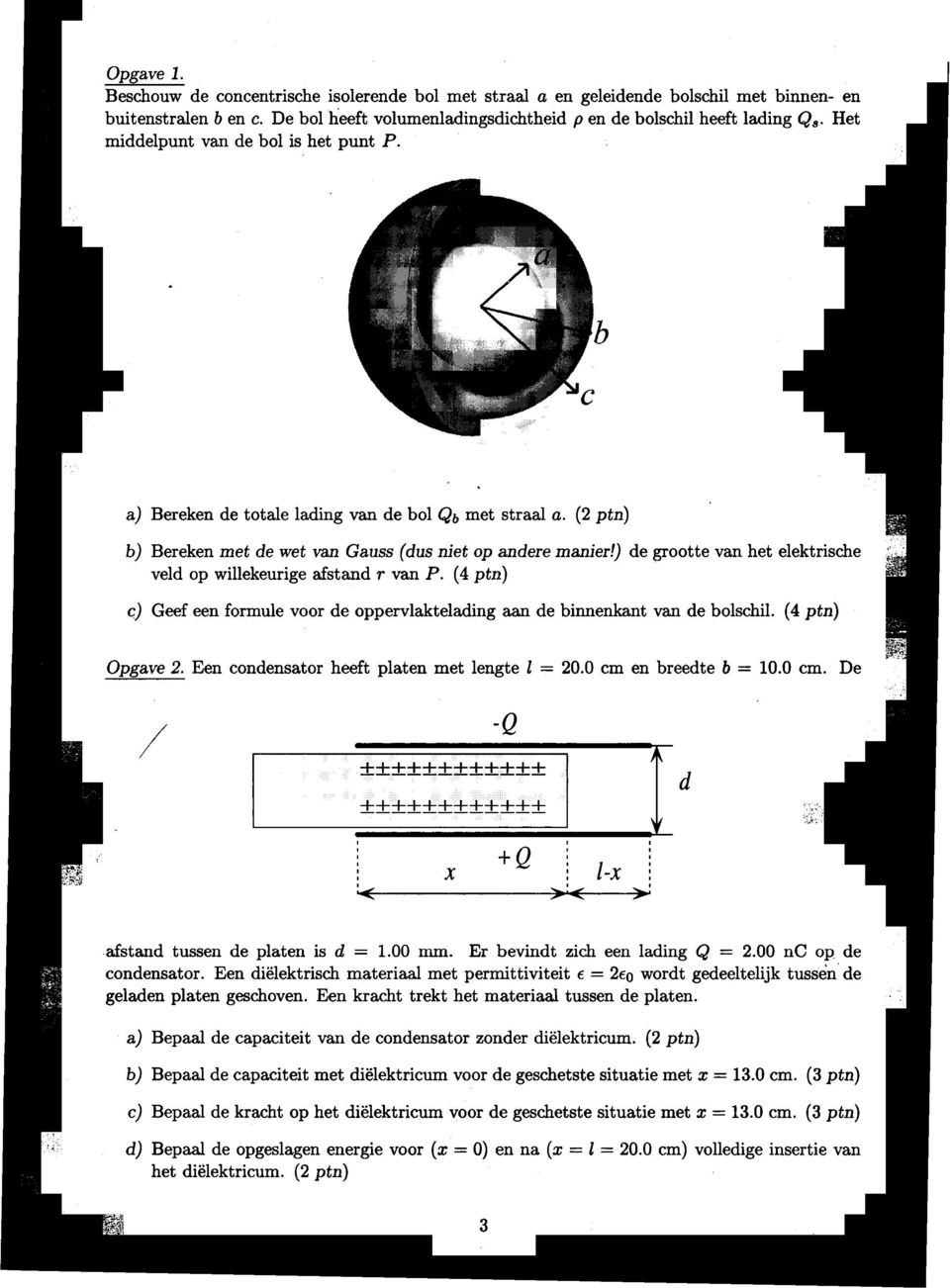 ) de grootte van het elektrische veld op willekeurige afstand r van P. (4 ptn) G) Geef een formule voor de oppervlaktelading aan de binnenkant van de bolschil. (4 ptn) Opgave 2.