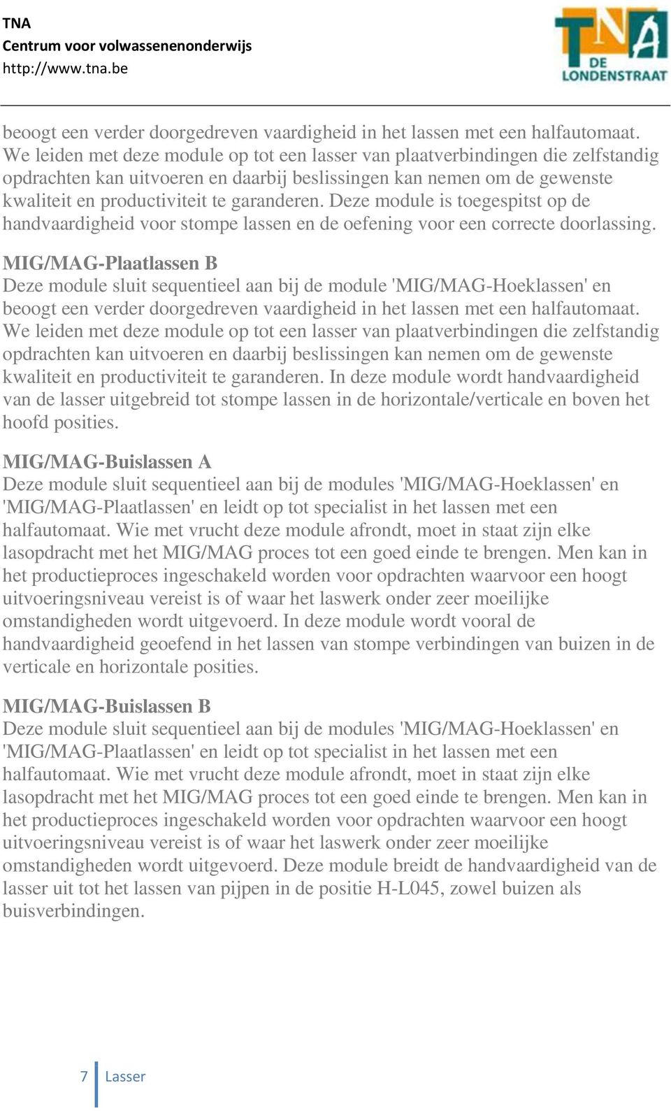 Deze module is toegespitst op de handvaardigheid voor stompe lassen en de oefening voor een correcte doorlassing.